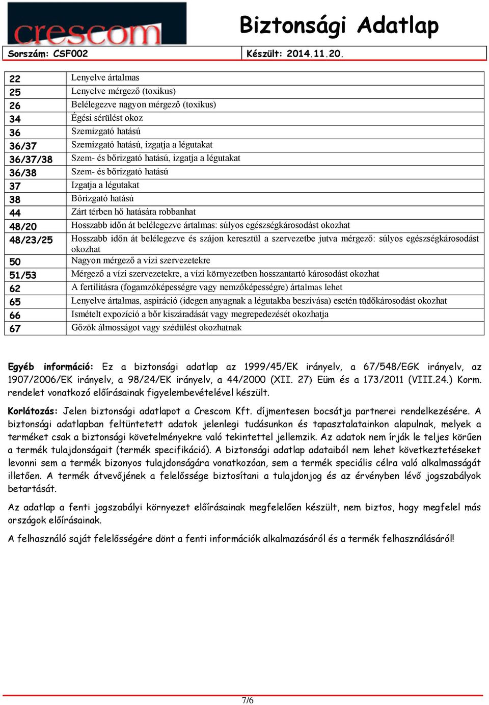 súlyos egészségkárosodást okozhat 48/23/25 Hosszabb időn át belélegezve és szájon keresztül a szervezetbe jutva mérgező: súlyos egészségkárosodást okozhat 50 Nagyon mérgező a vízi szervezetekre 51/53