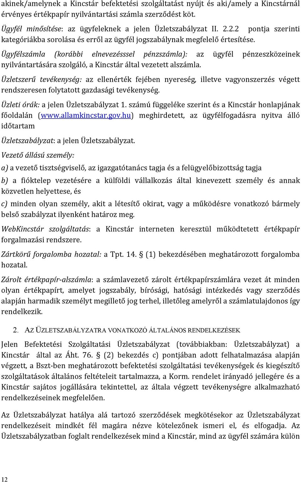 Ügyfélszámla (korábbi elnevezésssel pénzszámla): az ügyfél pénzeszközeinek nyilvántartására szolgáló, a Kincstár által vezetett alszámla.