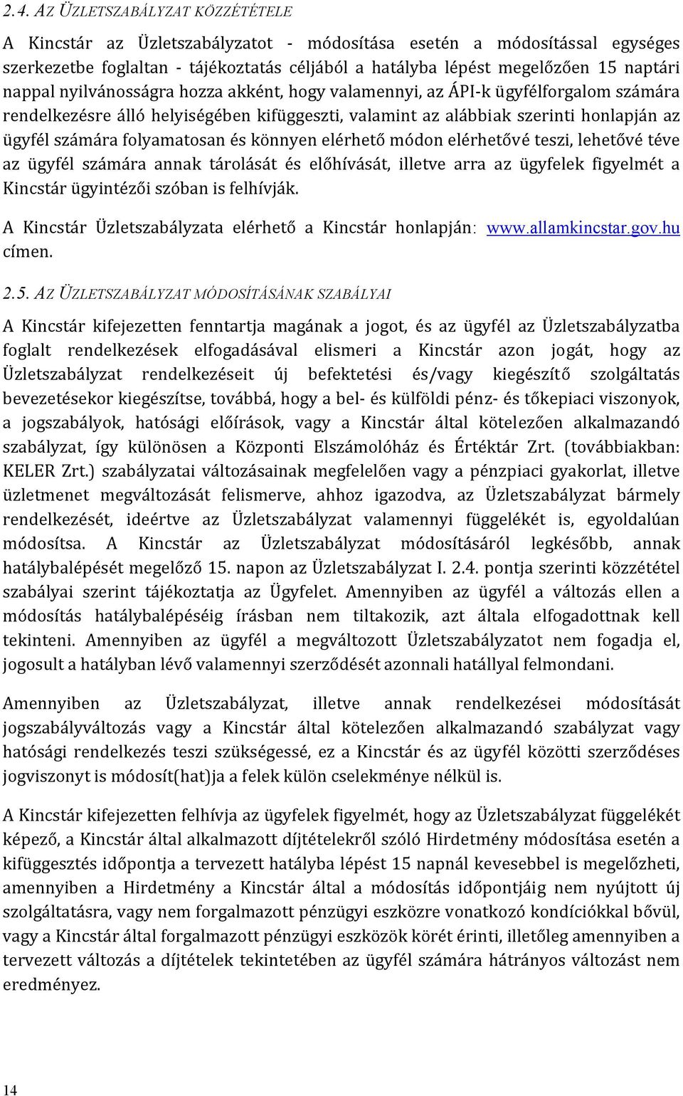 folyamatosan és könnyen elérhető módon elérhetővé teszi, lehetővé téve az ügyfél számára annak tárolását és előhívását, illetve arra az ügyfelek figyelmét a Kincstár ügyintézői szóban is felhívják.