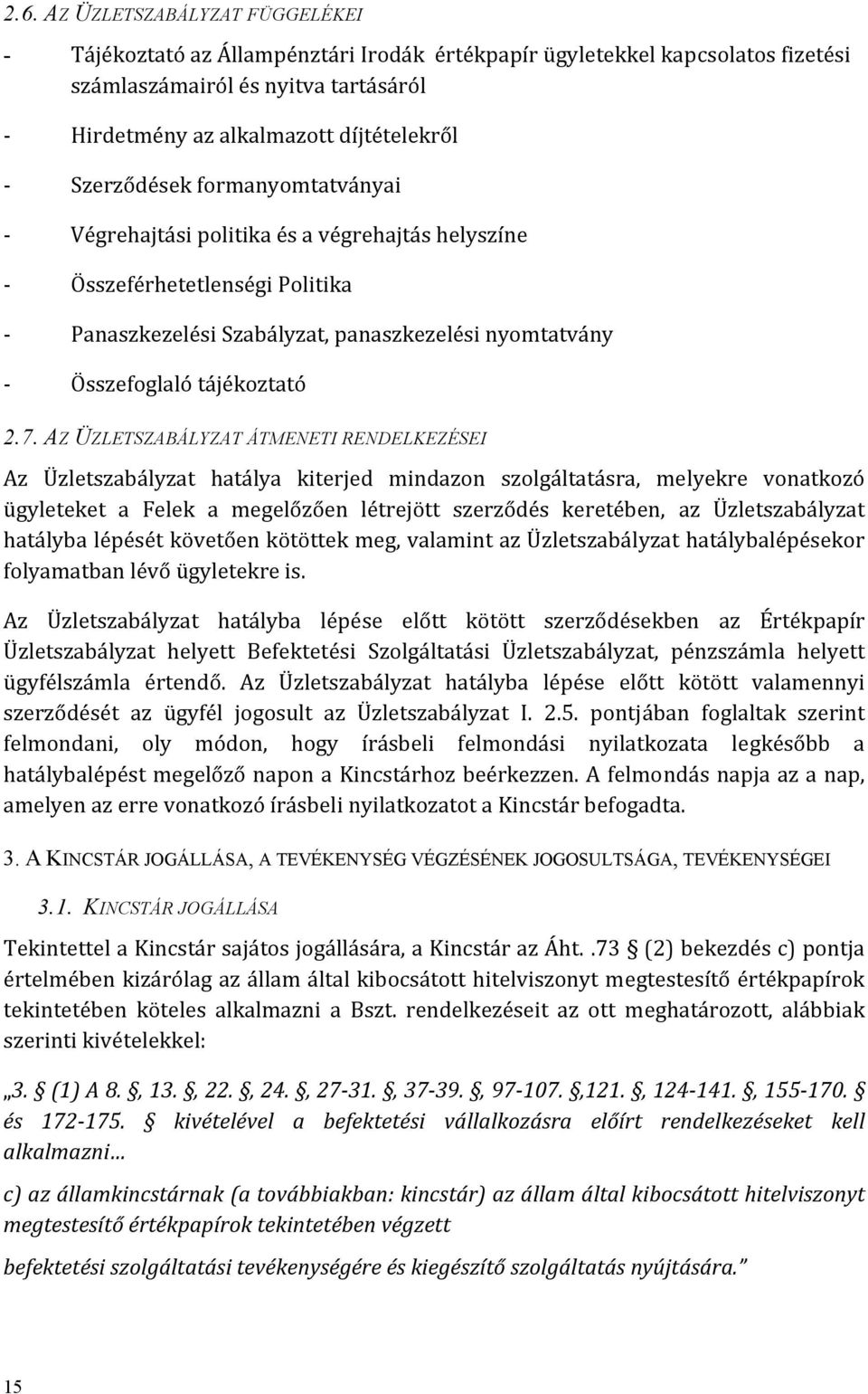 AZ ÜZLETSZABÁLYZAT ÁTMENETI RENDELKEZÉSEI Az Üzletszabályzat hatálya kiterjed mindazon szolgáltatásra, melyekre vonatkozó ügyleteket a Felek a megelőzően létrejött szerződés keretében, az