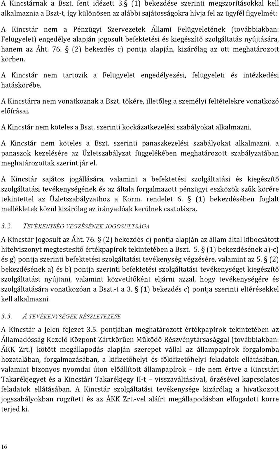 (továbbiakban: Felügyelet) engedélye alapján jogosult befektetési és kiegészítő szolgáltatás nyújtására, hanem az Áht. 76. (2) bekezdés c) pontja alapján, kizárólag az ott meghatározott körben.