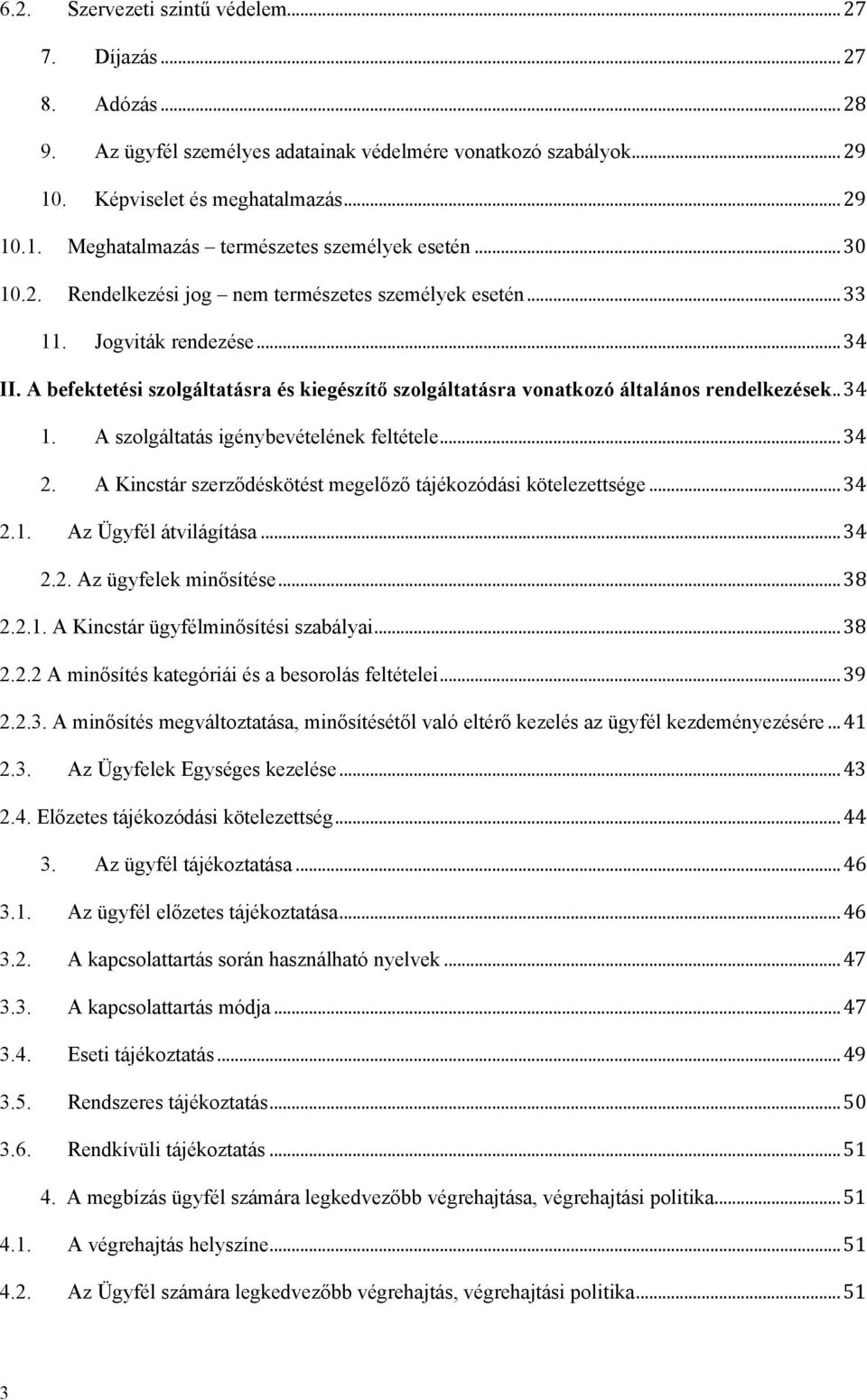 A szolgáltatás igénybevételének feltétele... 34 2. A Kincstár szerződéskötést megelőző tájékozódási kötelezettsége... 34 2.1. Az Ügyfél átvilágítása... 34 2.2. Az ügyfelek minősítése... 38 2.2.1. A Kincstár ügyfélminősítési szabályai.