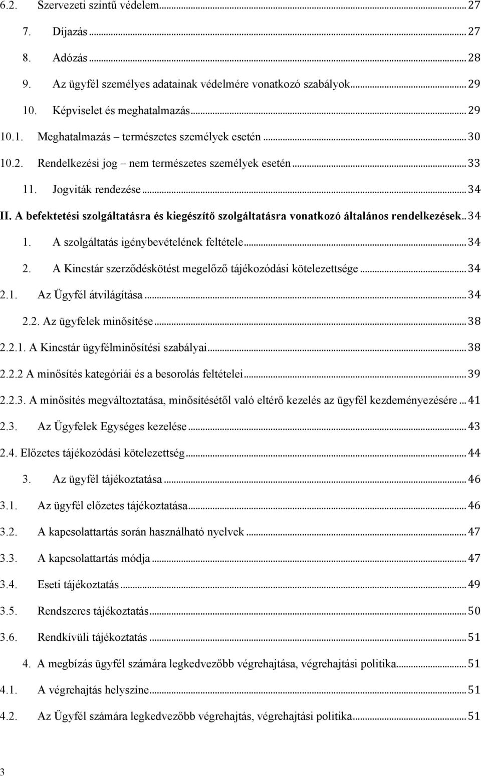 A szolgáltatás igénybevételének feltétele... 34 2. A Kincstár szerződéskötést megelőző tájékozódási kötelezettsége... 34 2.1. Az Ügyfél átvilágítása... 34 2.2. Az ügyfelek minősítése... 38 2.2.1. A Kincstár ügyfélminősítési szabályai.