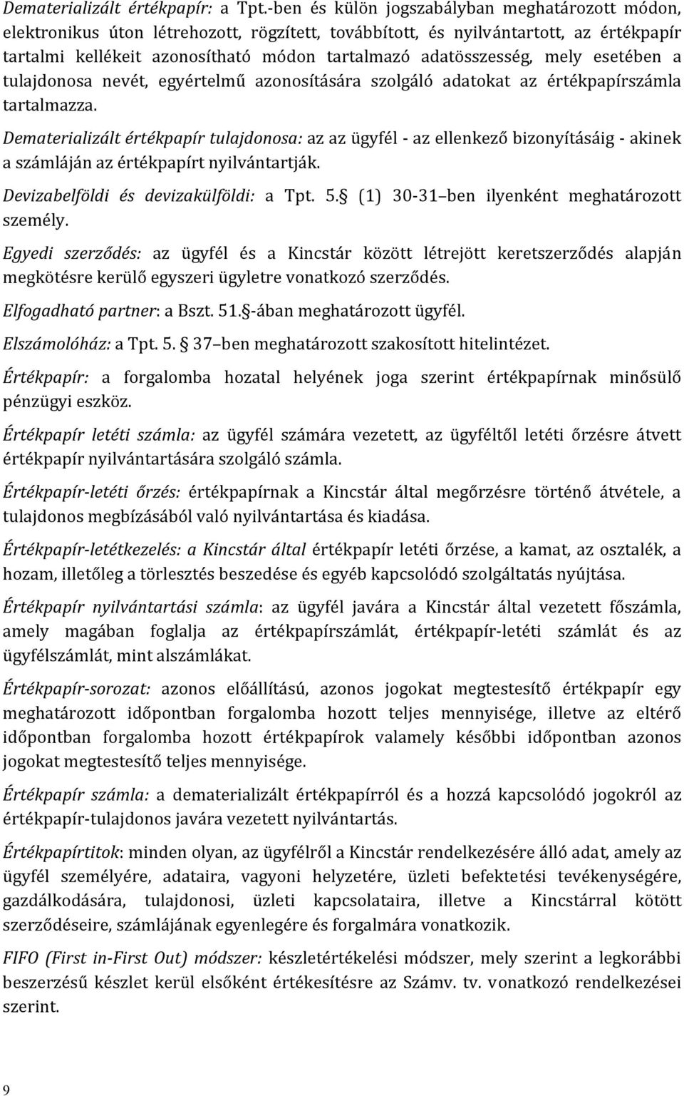 mely esetében a tulajdonosa nevét, egyértelmű azonosítására szolgáló adatokat az értékpapírszámla tartalmazza.