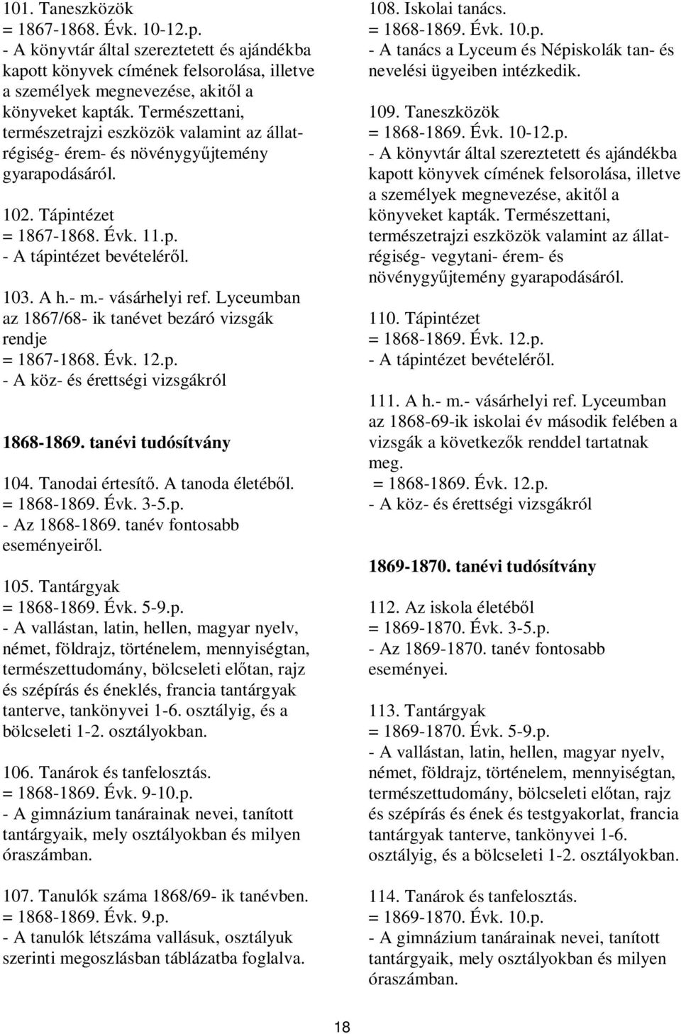 - vásárhelyi ref. Lyceumban az 1867/68- ik tanévet bezáró vizsgák rendje = 1867-1868. Évk. 12.p. - A köz- és érettségi vizsgákról 1868-1869. tanévi tudósítvány 104. Tanodai értesítő.