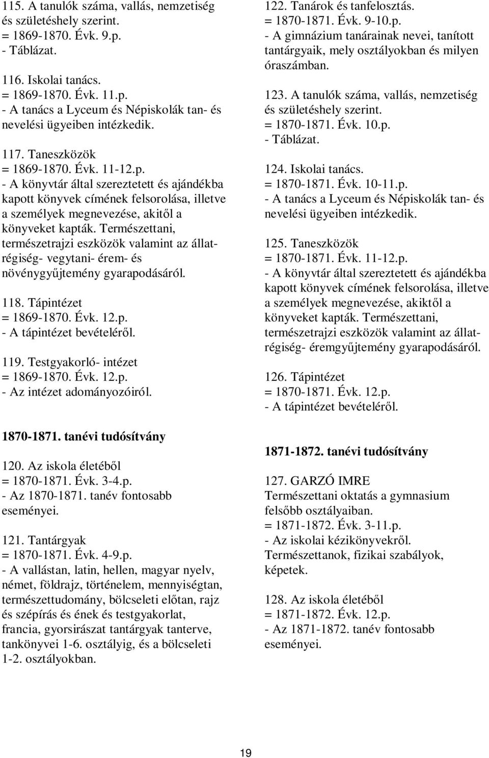 Természettani, természetrajzi eszközök valamint az állatrégiség- vegytani- érem- és növénygyűjtemény gyarapodásáról. 118. Tápintézet = 1869-1870. Évk. 12.p. - A tápintézet bevételéről. 119.