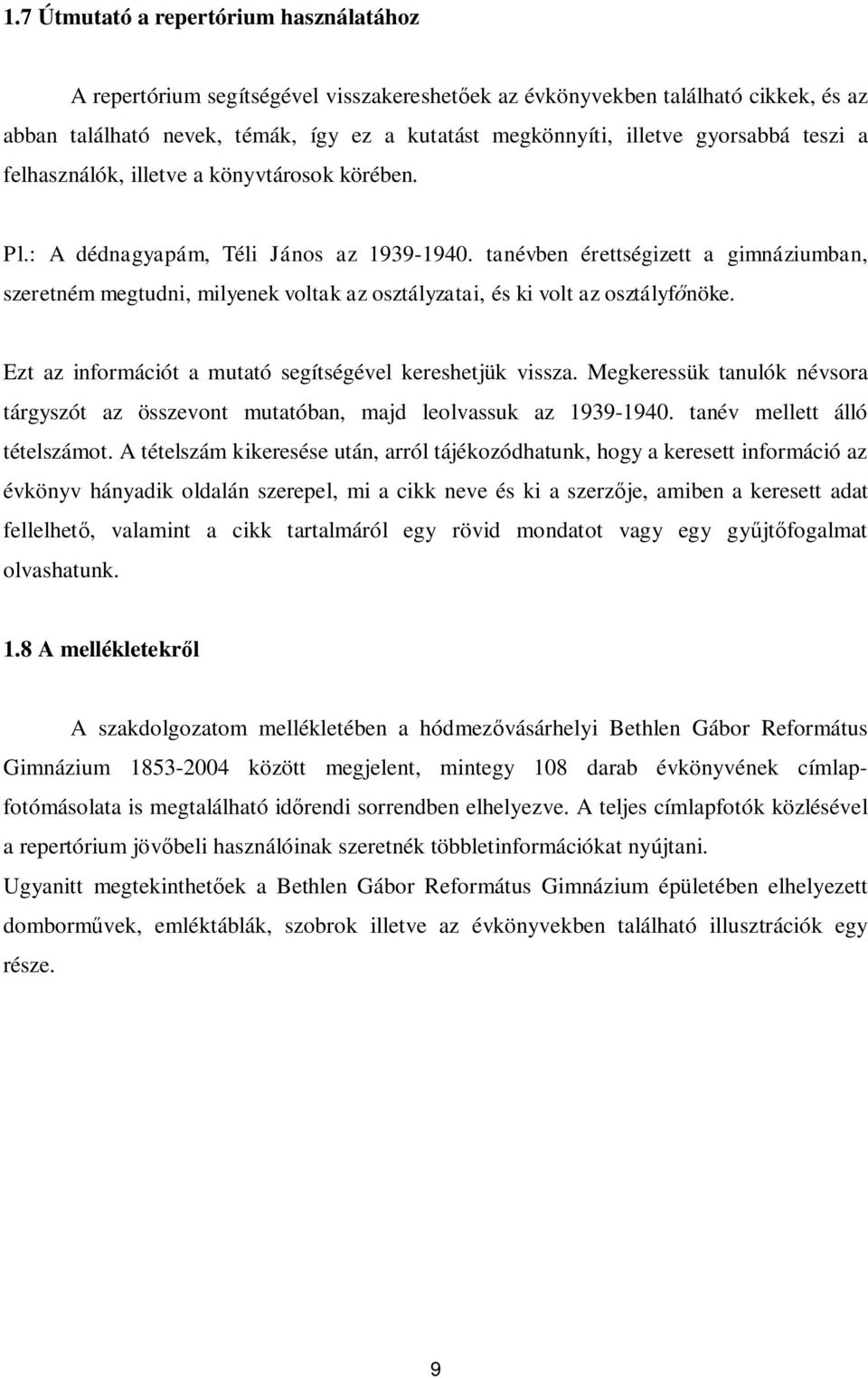 tanévben érettségizett a gimnáziumban, szeretném megtudni, milyenek voltak az osztályzatai, és ki volt az osztályfőnöke. Ezt az információt a mutató segítségével kereshetjük vissza.