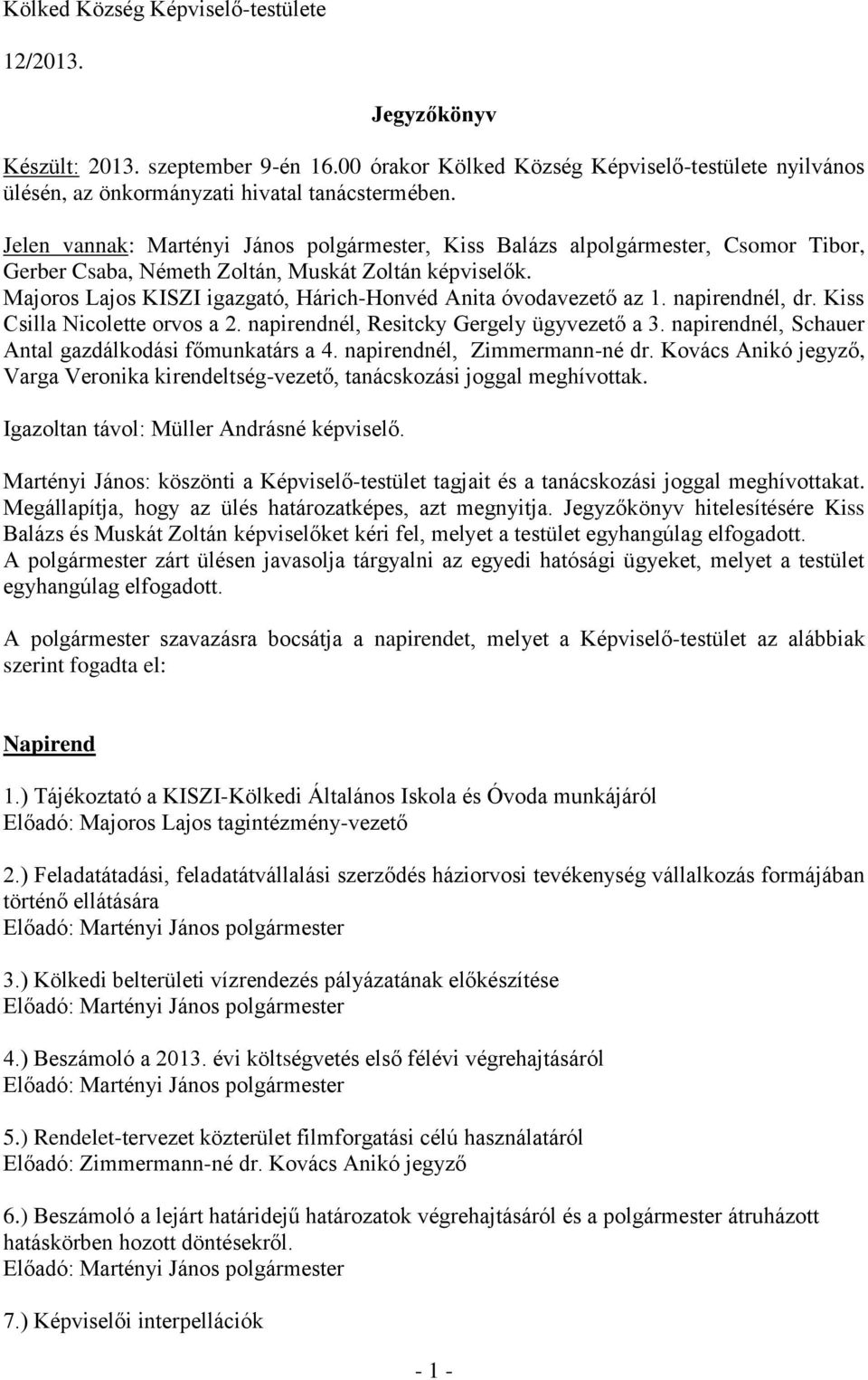 Majoros Lajos KISZI igazgató, Hárich-Honvéd Anita óvodavezető az 1. napirendnél, dr. Kiss Csilla Nicolette orvos a 2. napirendnél, Resitcky Gergely ügyvezető a 3.