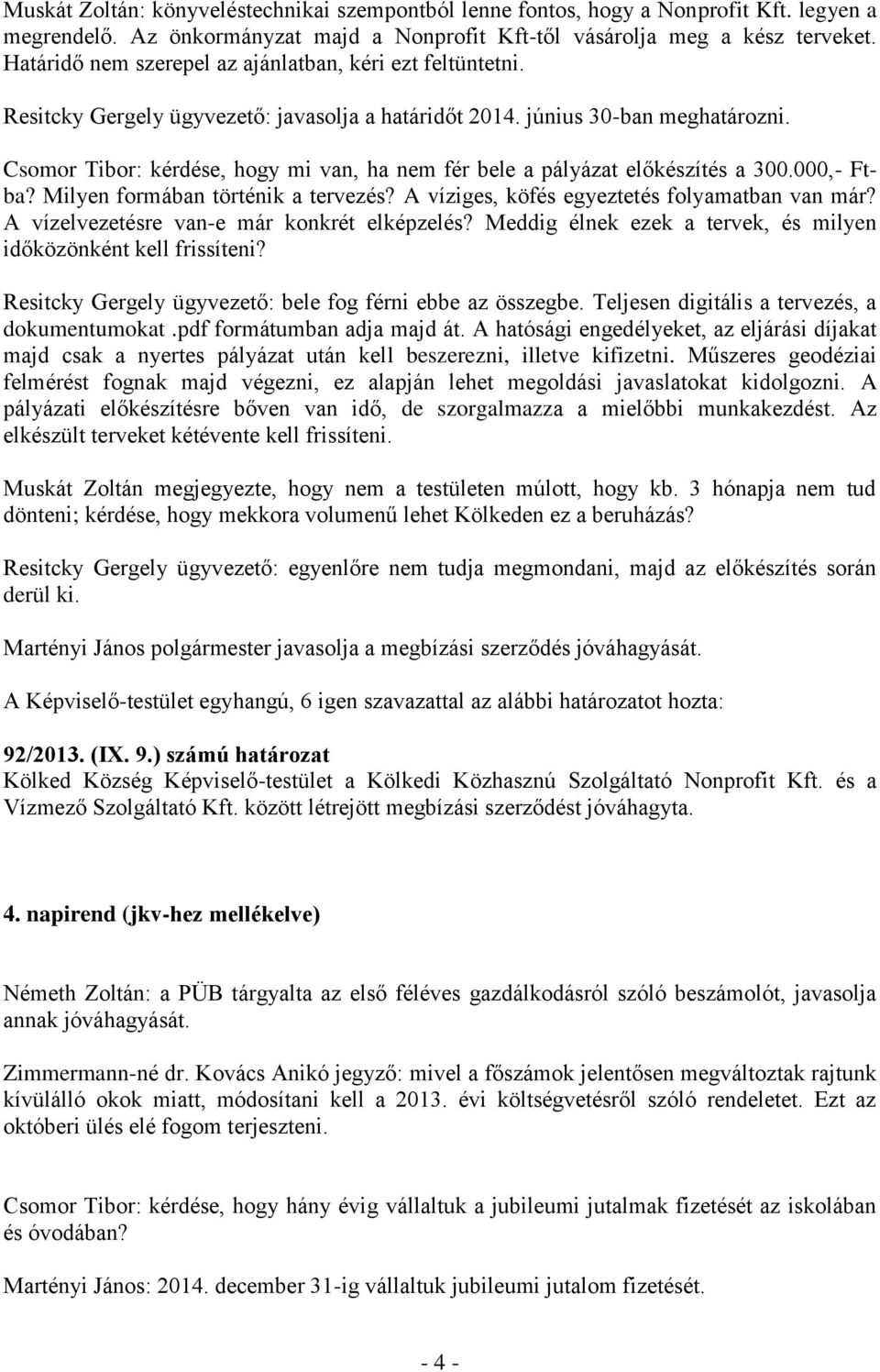 Csomor Tibor: kérdése, hogy mi van, ha nem fér bele a pályázat előkészítés a 300.000,- Ftba? Milyen formában történik a tervezés? A víziges, köfés egyeztetés folyamatban van már?