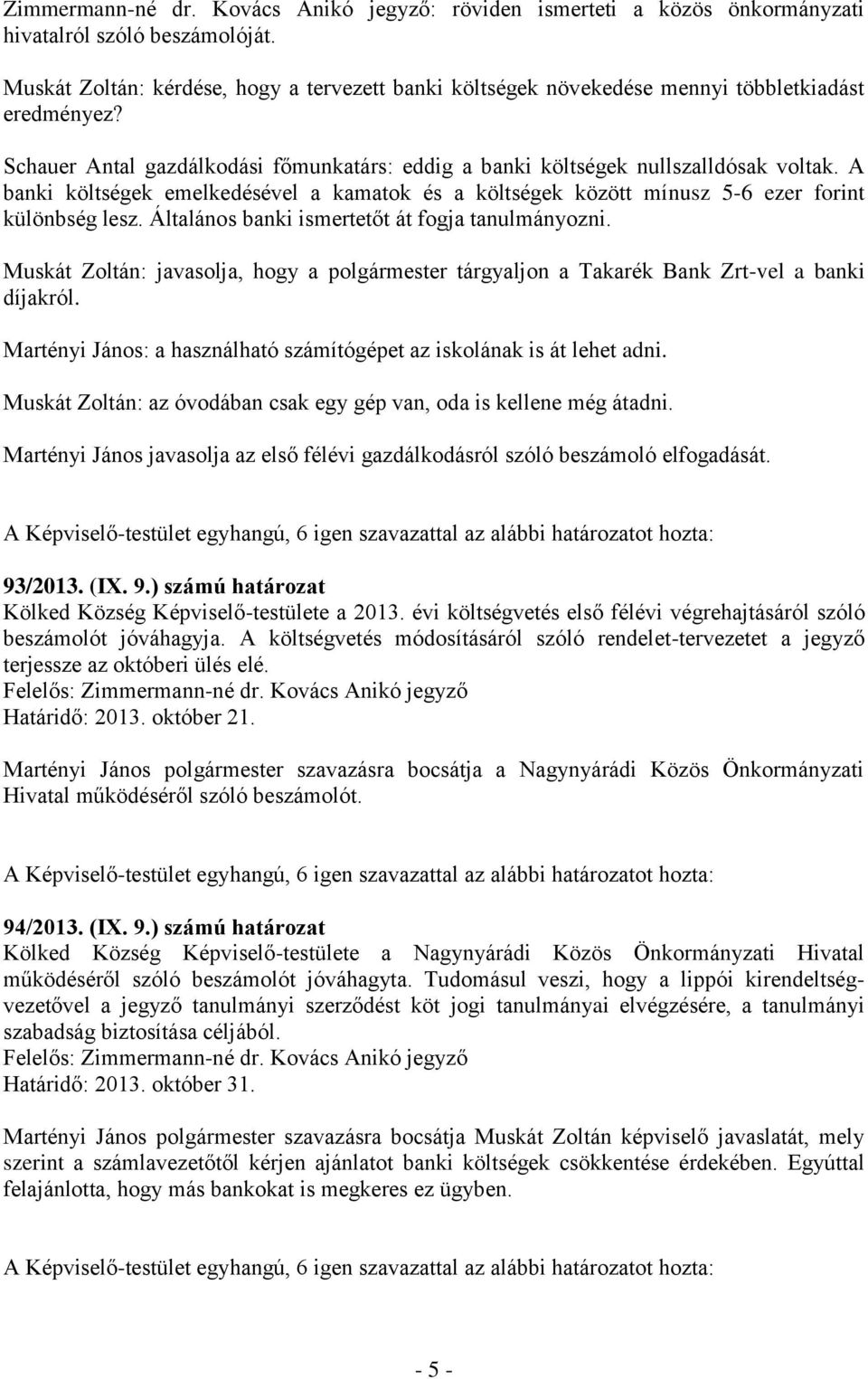 A banki költségek emelkedésével a kamatok és a költségek között mínusz 5-6 ezer forint különbség lesz. Általános banki ismertetőt át fogja tanulmányozni.