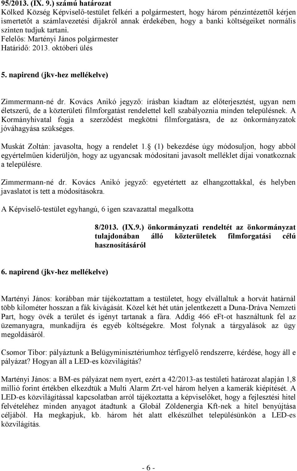 szinten tudjuk tartani. Felelős: Martényi János polgármester Határidő: 2013. októberi ülés 5. napirend (jkv-hez mellékelve) Zimmermann-né dr.