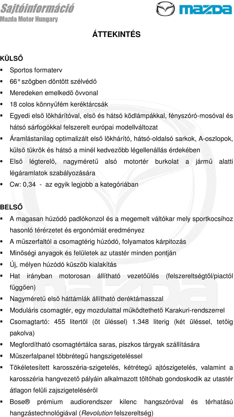 légterelő, nagyméretű alsó motortér burkolat a jármű alatti légáramlatok szabályozására Cw: 0,34 - az egyik legjobb a kategóriában BELSŐ A magasan húzódó padlókonzol és a megemelt váltókar mely