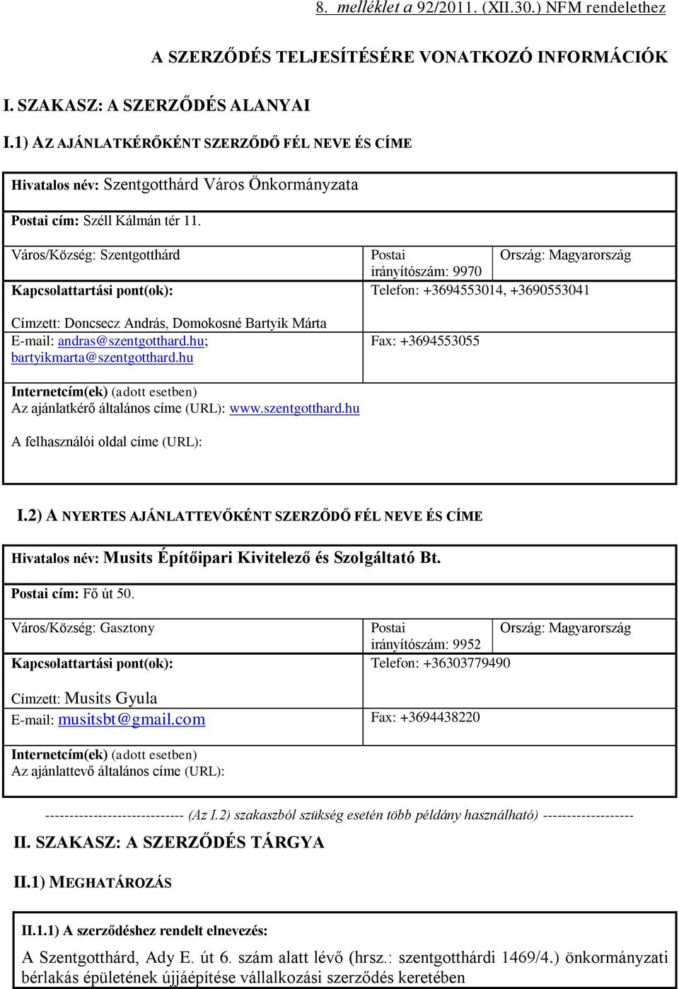 Város/Község: Szentgotthárd Kapcsolattartási pont(ok): Címzett: Doncsecz András, Domokosné Bartyik Márta E-mail: andras@szentgotthard.hu; bartyikmarta@szentgotthard.