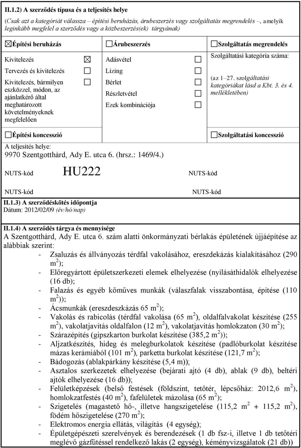 követelményeknek megfelelően Építési koncesszió Adásvétel Lízing Bérlet Részletvétel Ezek kombinációja Szolgáltatási kategória száma: (az 1 27. szolgáltatási kategóriákat lásd a Kbt. 3. és 4.