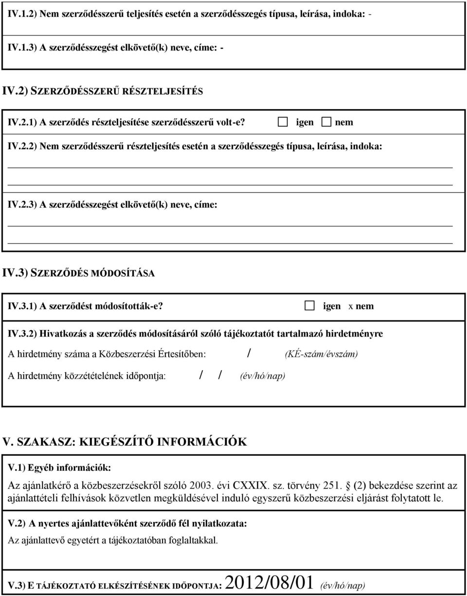 igen x nem IV.3.2) Hivatkozás a szerződés módosításáról szóló tájékoztatót tartalmazó hirdetményre A hirdetmény száma a Közbeszerzési Értesítőben: / (KÉ-szám/évszám) V.