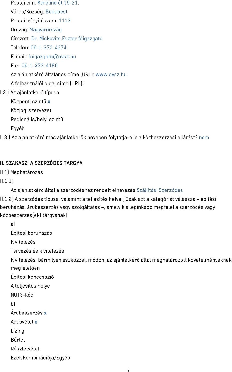 3.) Az ajánlatkérő más ajánlatkérők nevében folytatja-e le a közbeszerzési eljárást? nem II. SZAKASZ: A SZERZŐDÉS TÁRGYA II.1)