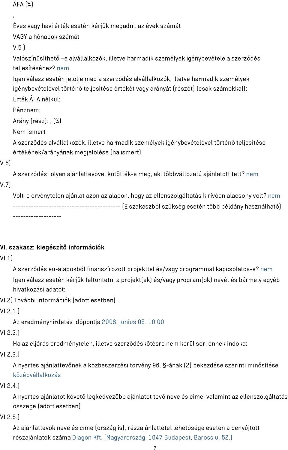 Pénznem: Arány (rész):, (%) Nem ismert A szerződés alvállalkozók, illetve harmadik személyek igénybevételével történő teljesítése értékének/arányának megjelölése (ha ismert) V.