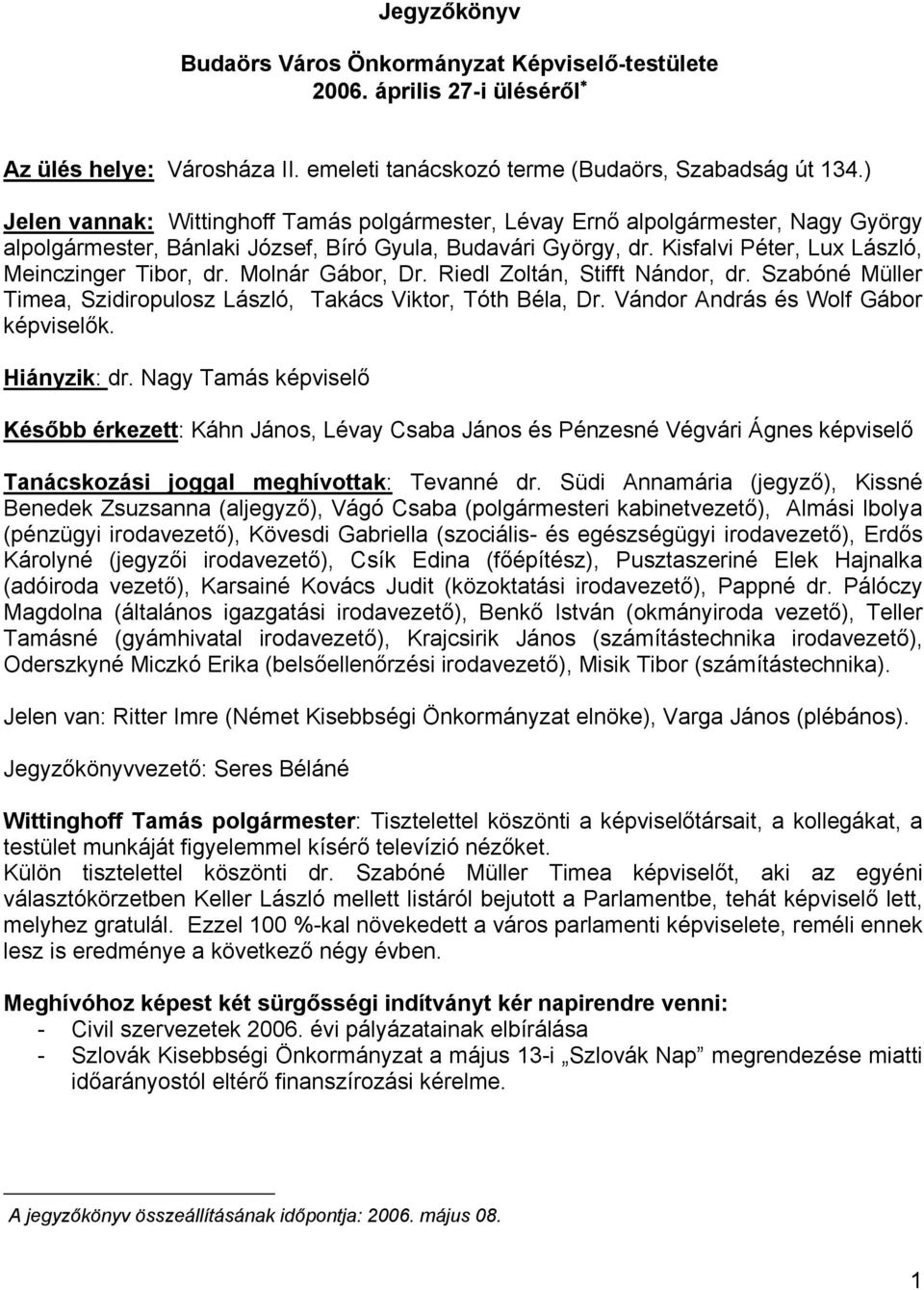 Kisfalvi Péter, Lux László, Meinczinger Tibor, dr. Molnár Gábor, Dr. Riedl Zoltán, Stifft Nándor, dr. Szabóné Müller Timea, Szidiropulosz László, Takács Viktor, Tóth Béla, Dr.
