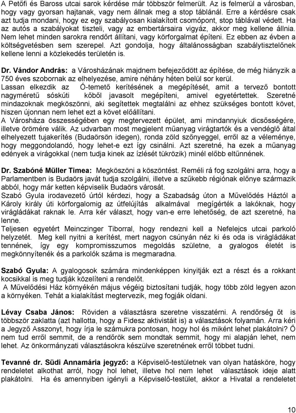 Nem lehet minden sarokra rendőrt állítani, vagy körforgalmat építeni. Ez ebben az évben a költségvetésben sem szerepel.