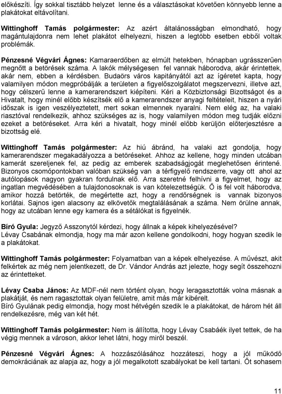 Pénzesné Végvári Ágnes: Kamaraerdőben az elmúlt hetekben, hónapban ugrásszerűen megnőtt a betörések száma. A lakók mélységesen fel vannak háborodva, akár érintettek, akár nem, ebben a kérdésben.