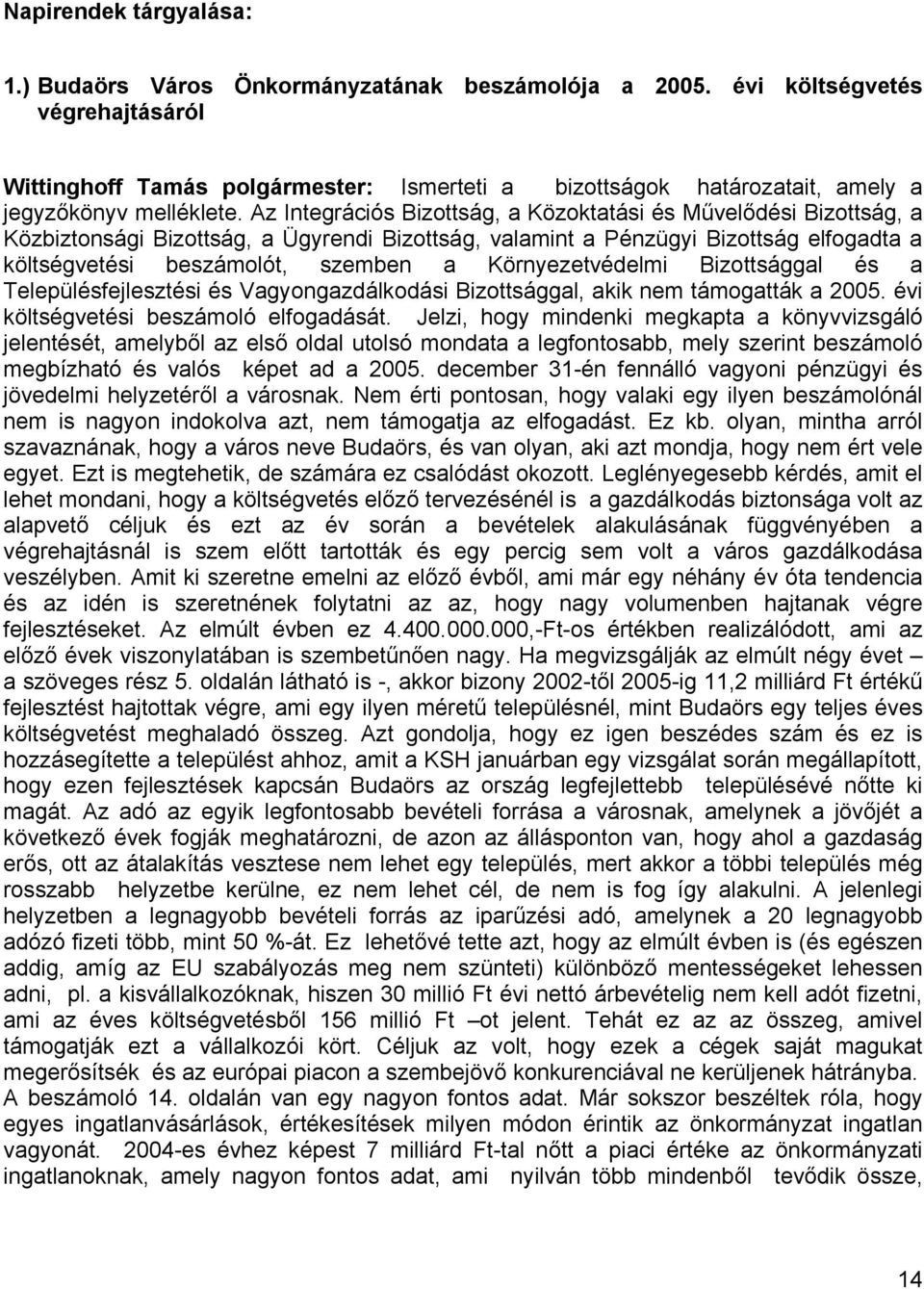 Az Integrációs Bizottság, a Közoktatási és Művelődési Bizottság, a Közbiztonsági Bizottság, a Ügyrendi Bizottság, valamint a Pénzügyi Bizottság elfogadta a költségvetési beszámolót, szemben a