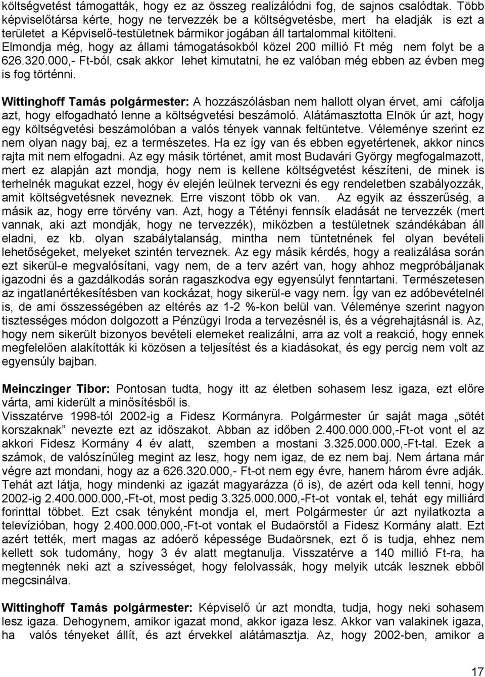 Elmondja még, hogy az állami támogatásokból közel 200 millió Ft még nem folyt be a 626.320.000,- Ft-ból, csak akkor lehet kimutatni, he ez valóban még ebben az évben meg is fog történni.