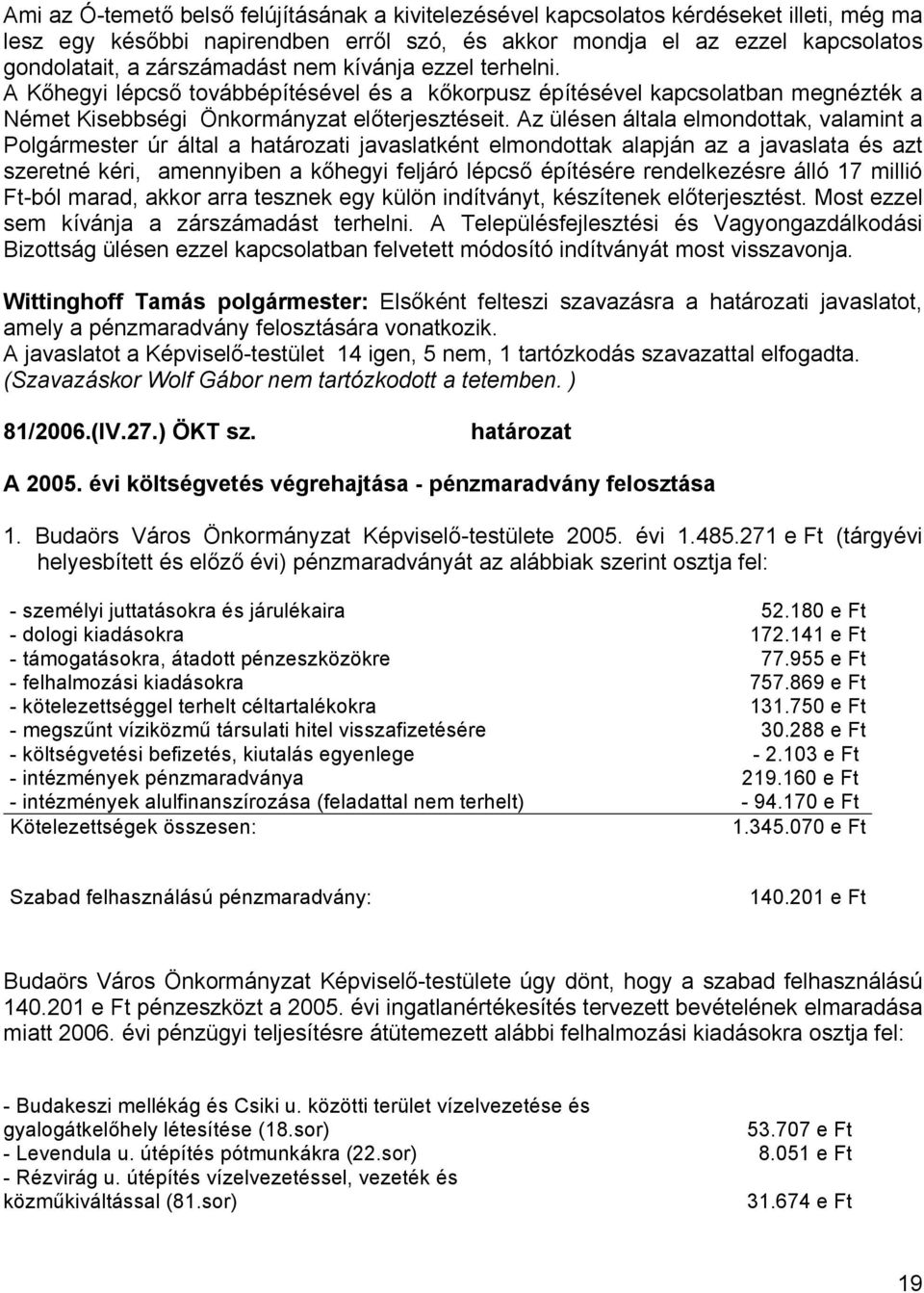 Az ülésen általa elmondottak, valamint a Polgármester úr által a határozati javaslatként elmondottak alapján az a javaslata és azt szeretné kéri, amennyiben a kőhegyi feljáró lépcső építésére
