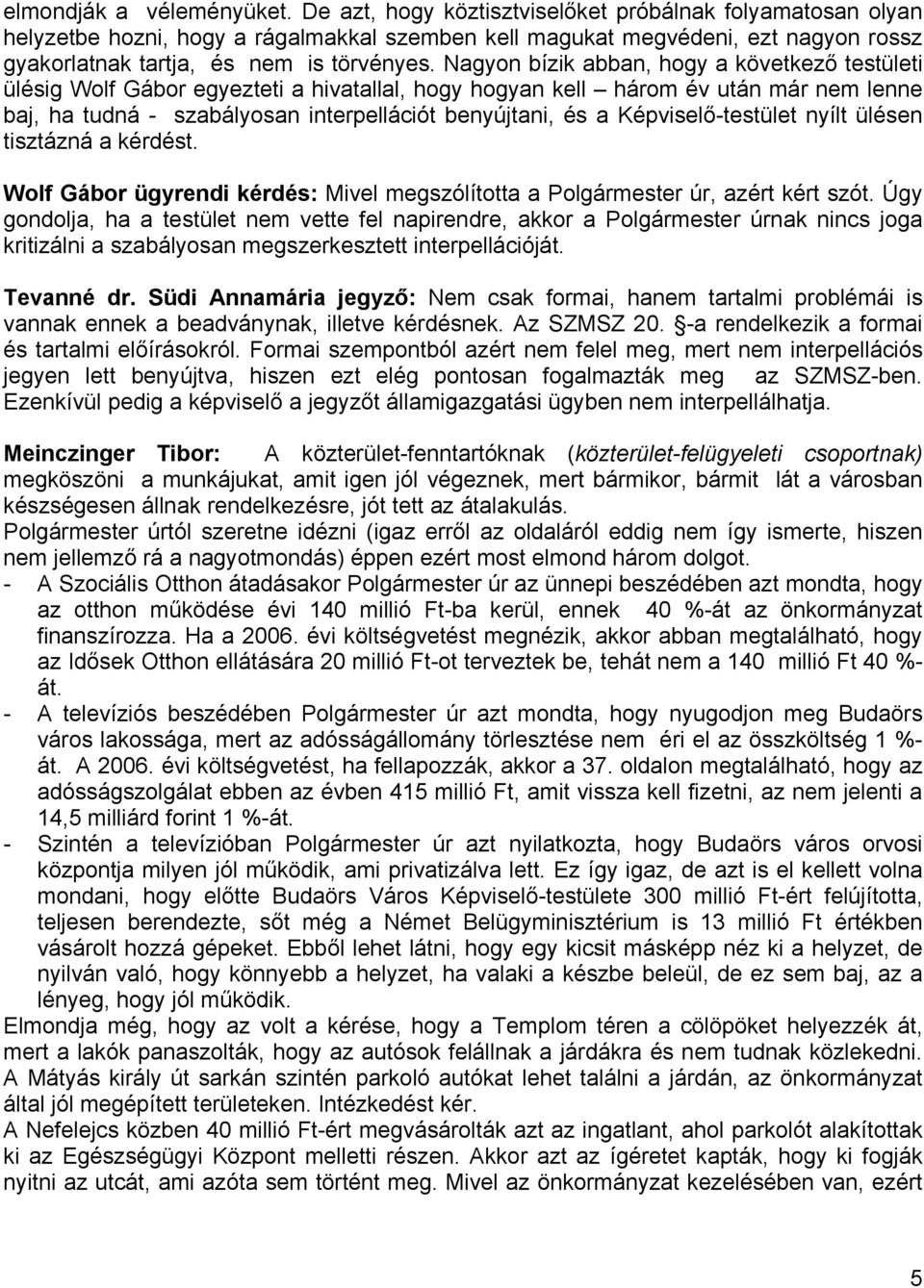 Nagyon bízik abban, hogy a következő testületi ülésig Wolf Gábor egyezteti a hivatallal, hogy hogyan kell három év után már nem lenne baj, ha tudná - szabályosan interpellációt benyújtani, és a