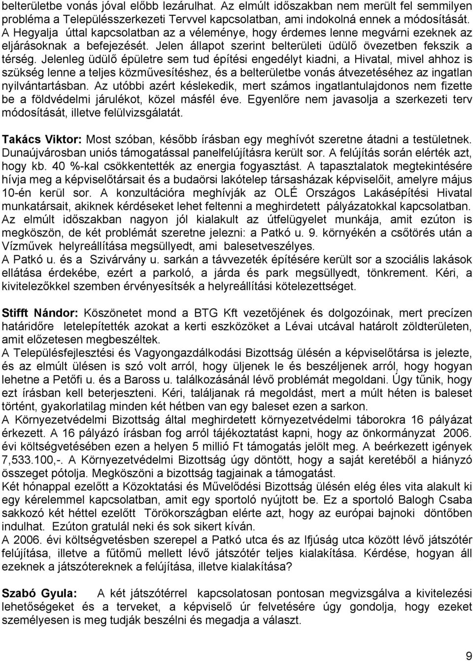Jelenleg üdülő épületre sem tud építési engedélyt kiadni, a Hivatal, mivel ahhoz is szükség lenne a teljes közművesítéshez, és a belterületbe vonás átvezetéséhez az ingatlan nyilvántartásban.