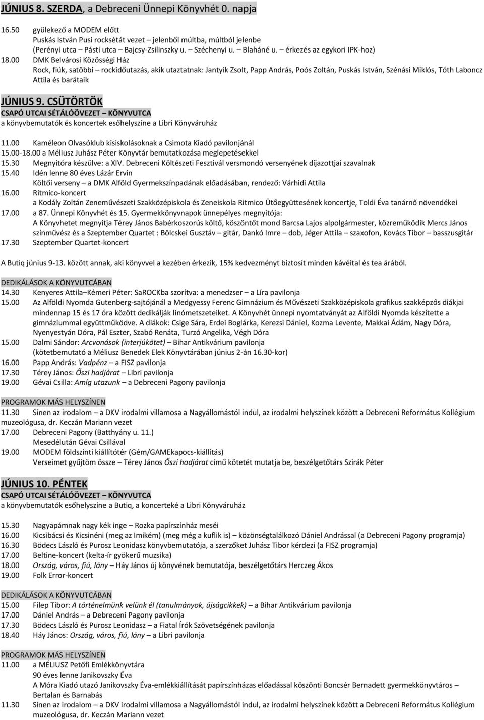 00 DMK Belvárosi Közösségi Ház Rock, fiúk, satöbbi rockidőutazás, akik utaztatnak: Jantyik Zsolt, Papp András, Poós Zoltán, Puskás István, Szénási Miklós, Tóth Laboncz Attila és barátaik JÚNIUS 9.