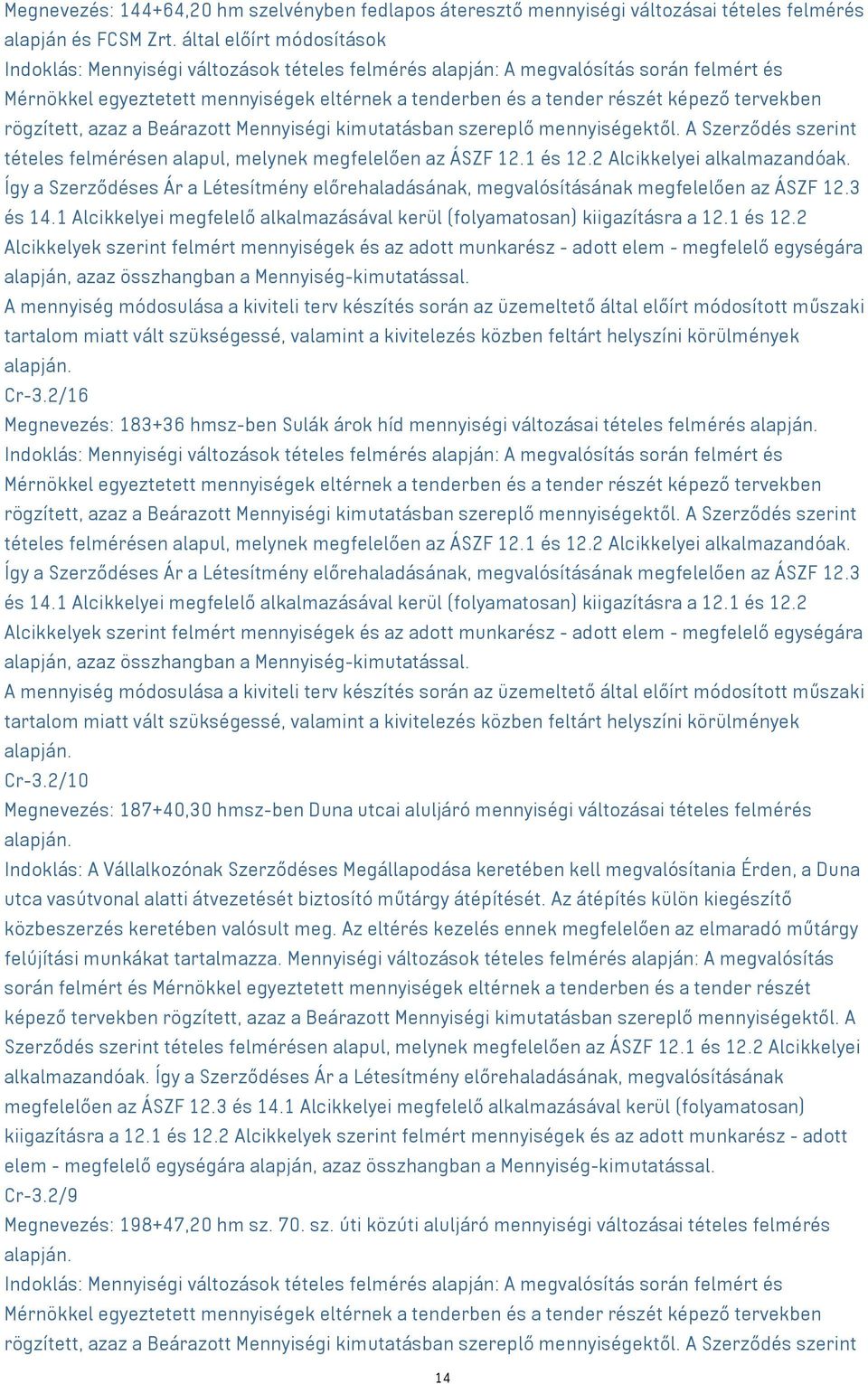 2/10 Megnevezés: 187+40,30 hmsz-ben Duna utcai aluljáró mennyiségi változásai tételes felmérés Indoklás: A Vállalkozónak Szerződéses Megállapodása keretében kell megvalósítania Érden, a Duna utca