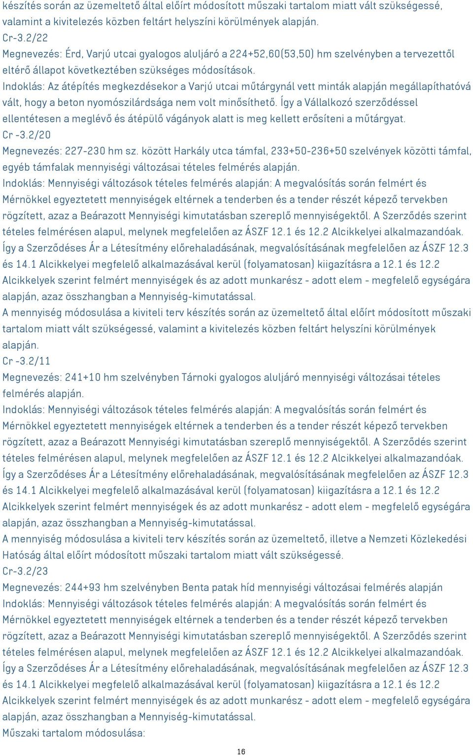 Indoklás: Az átépítés megkezdésekor a Varjú utcai műtárgynál vett minták alapján megállapíthatóvá vált, hogy a beton nyomószilárdsága nem volt minősíthető.