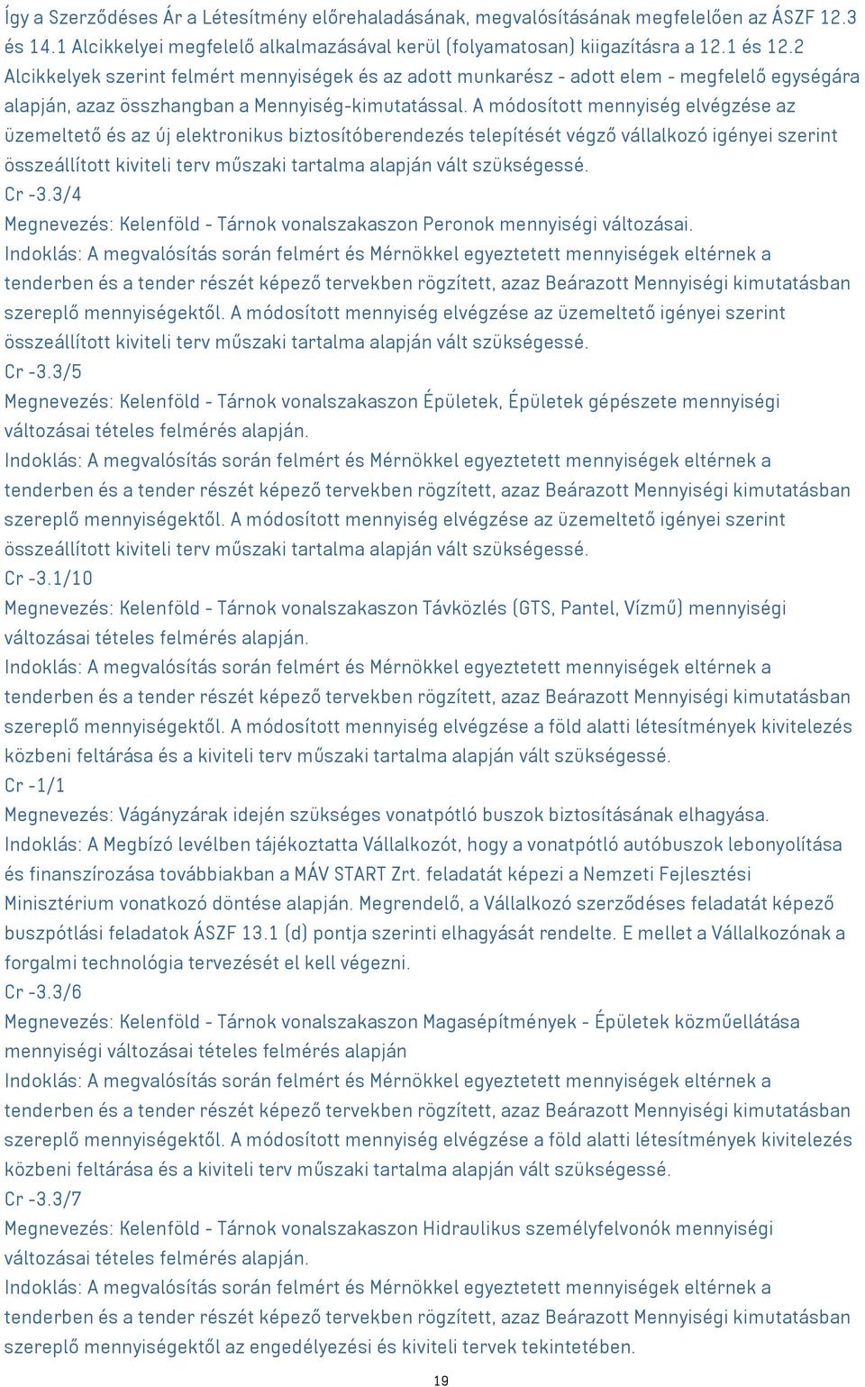 Indoklás: A megvalósítás során felmért és Mérnökkel egyeztetett mennyiségek eltérnek a tenderben és a tender részét képező tervekben rögzített, azaz Beárazott Mennyiségi kimutatásban szereplő