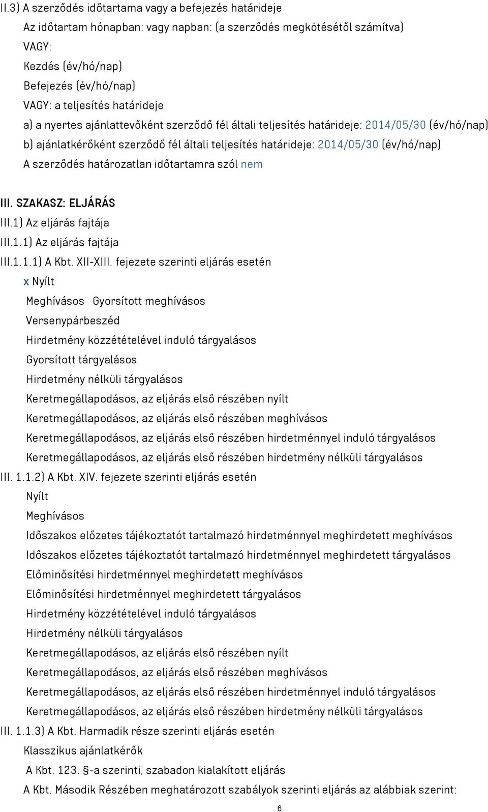 szerződés határozatlan időtartamra szól nem III. SZAKASZ: ELJÁRÁS III.1) Az eljárás fajtája III.1.1) Az eljárás fajtája III.1.1.1) A Kbt. XII-XIII.