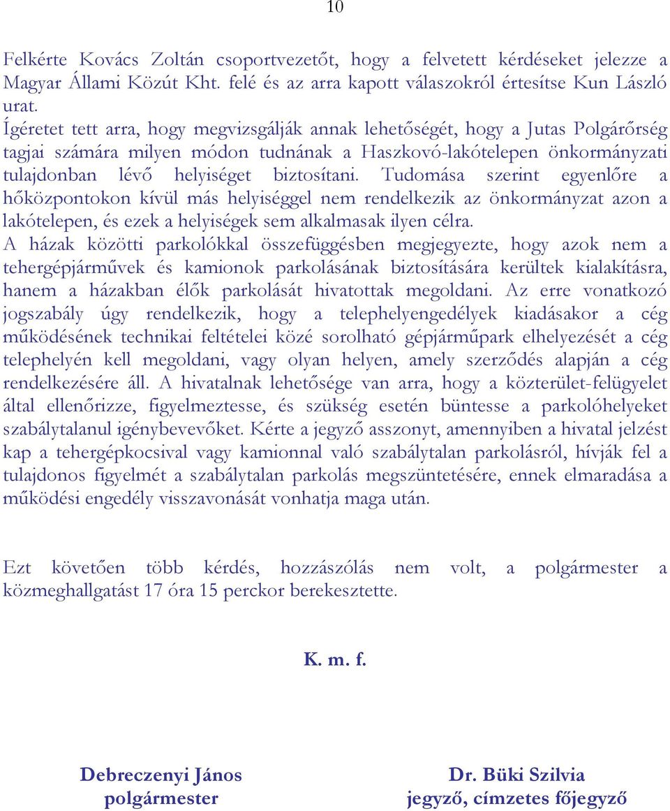 Tudomása szerint egyenlőre a hőközpontokon kívül más helyiséggel nem rendelkezik az önkormányzat azon a lakótelepen, és ezek a helyiségek sem alkalmasak ilyen célra.