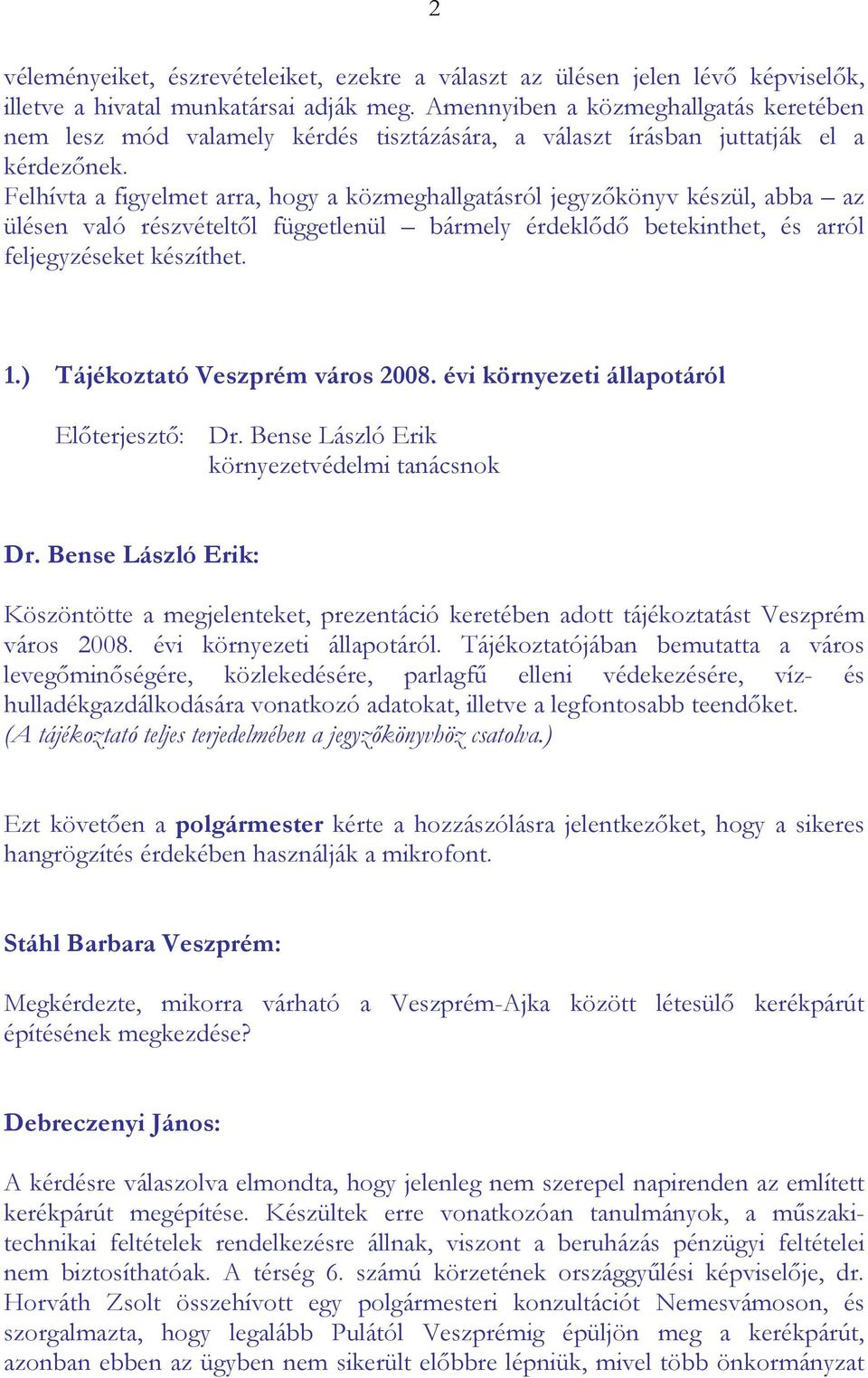 Felhívta a figyelmet arra, hogy a közmeghallgatásról jegyzőkönyv készül, abba az ülésen való részvételtől függetlenül bármely érdeklődő betekinthet, és arról feljegyzéseket készíthet. 1.