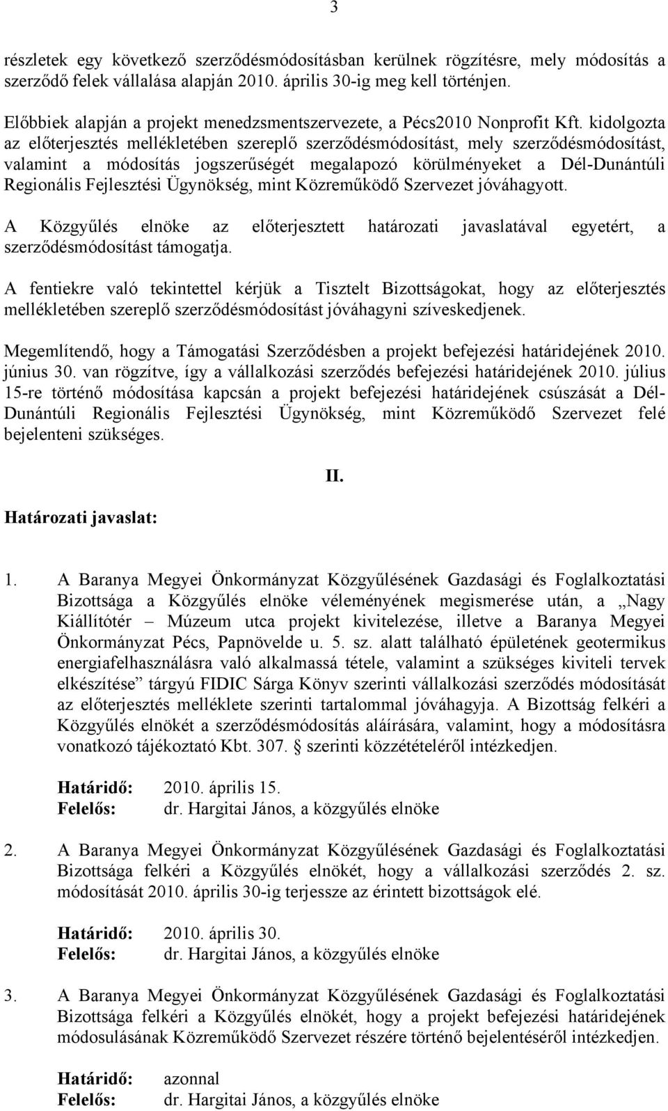 kidolgozta az előterjesztés mellékletében szereplő szerződésmódosítást, mely szerződésmódosítást, valamint a módosítás jogszerűségét megalapozó körülményeket a Dél-Dunántúli Regionális Fejlesztési