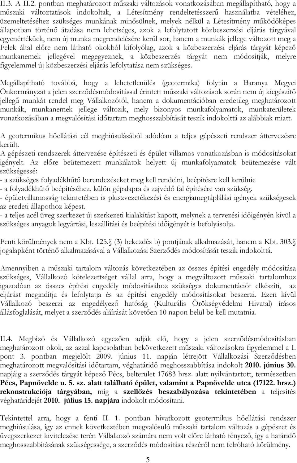 munkának minősülnek, melyek nélkül a Létesítmény működőképes állapotban történő átadása nem lehetséges, azok a lefolytatott közbeszerzési eljárás tárgyával egyenértékűek, nem új munka megrendelésére