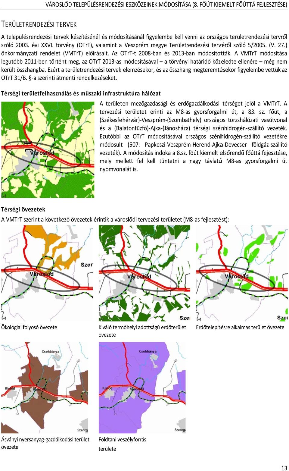 törvény (OTrT), valamint a Veszprém megye Területrendezési tervéről szóló 5/2005. (V. 27.) önkormányzati rendelet (VMTrT) előírásait. Az OTrT t 2008 ban és 2013 ban módosították.