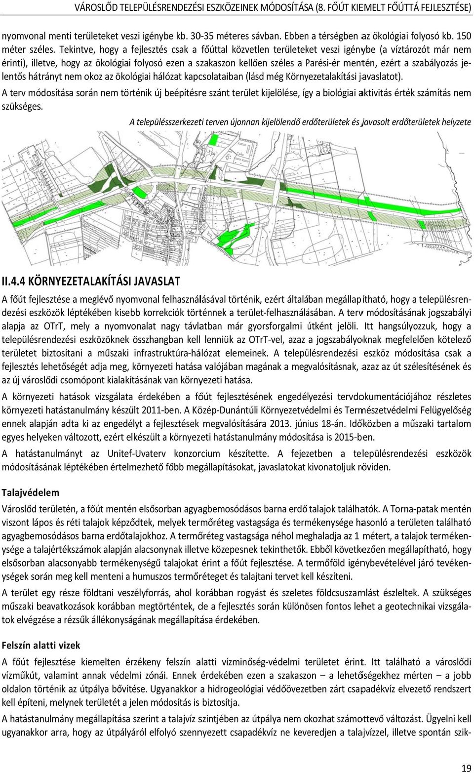 Tekintve, hogy a fejlesztés csak a főúttal közvetlen területeket veszi igénybe (a víztározót már nem érinti), illetve, hogy az ökológiai folyosó ezen a szakaszon kellően széles a Parési ér P mentén,