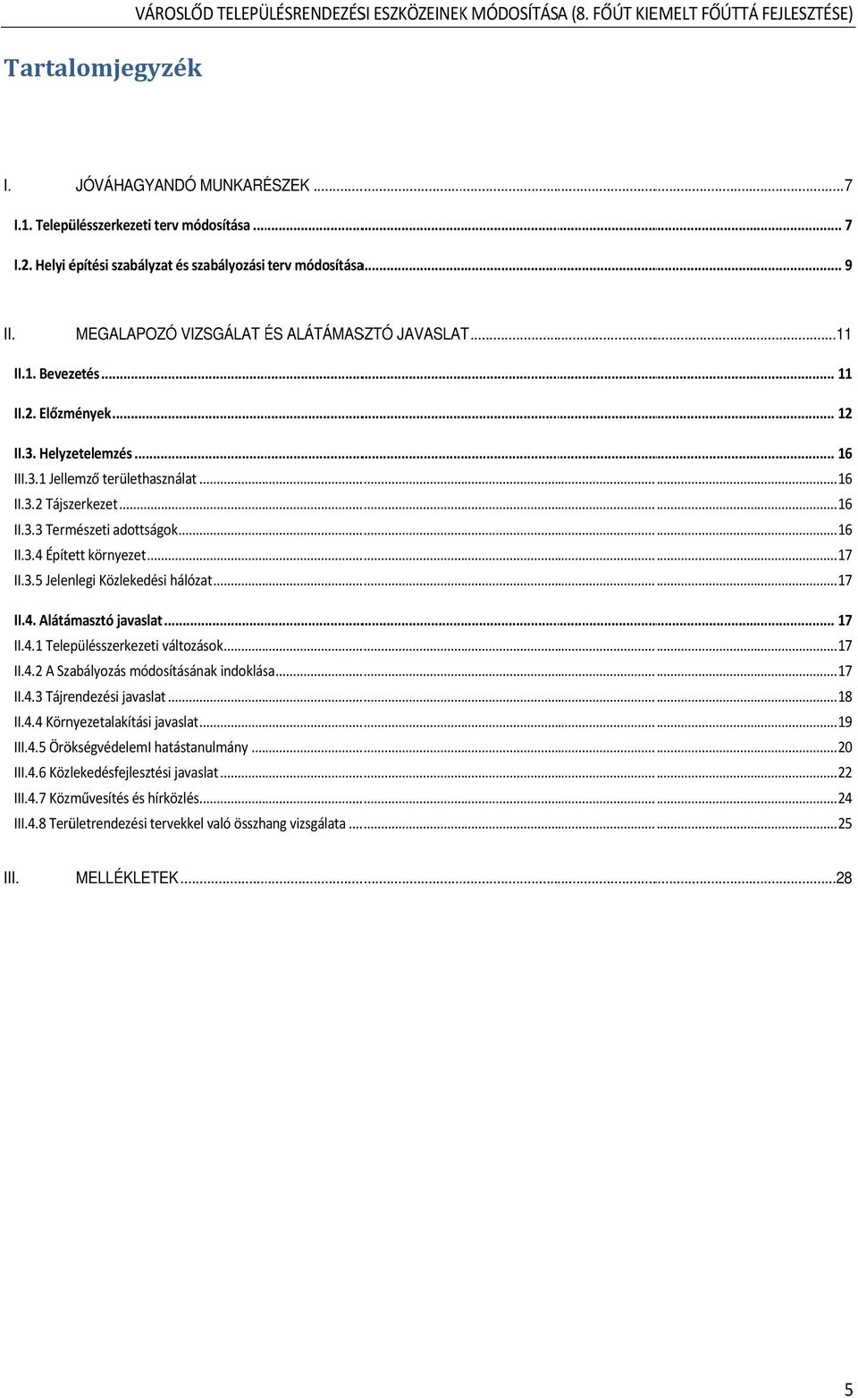 1 Jellemző területhasználat... 16 II.3.2 Tájszerkezet... 16 II.3.3 Természeti adottságok... 16 II.3.4 Épített környezet... 17 II.3.5 Jelenlegi Közlekedési hálózat... 17 Alátámasztó javaslat... 17 II.4.1 Településszerkezeti változások.