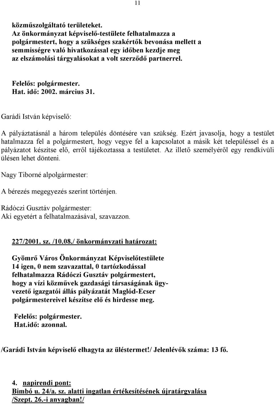 volt szerződő partnerrel. Hat. idő: 2002. március 31. A pályáztatásnál a három település döntésére van szükség.