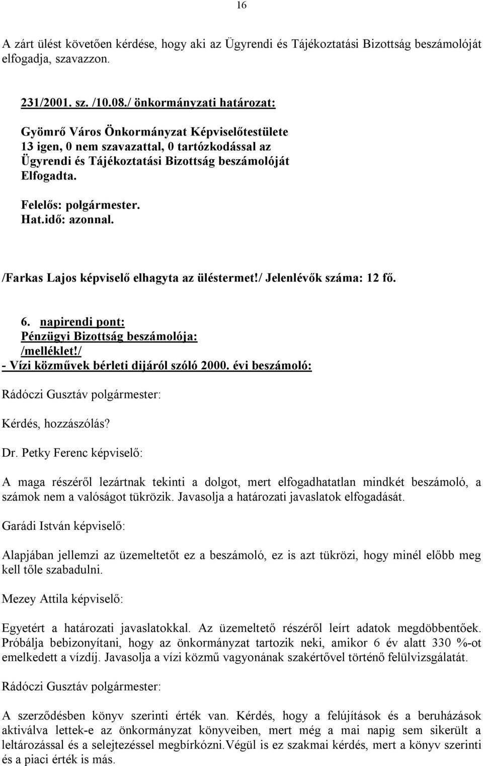 / Jelenlévők száma: 12 fő. 6. napirendi pont: Pénzügyi Bizottság beszámolója: /melléklet!/ - Vízi közművek bérleti dijáról szóló 2000. évi beszámoló: Kérdés, hozzászólás? Dr.