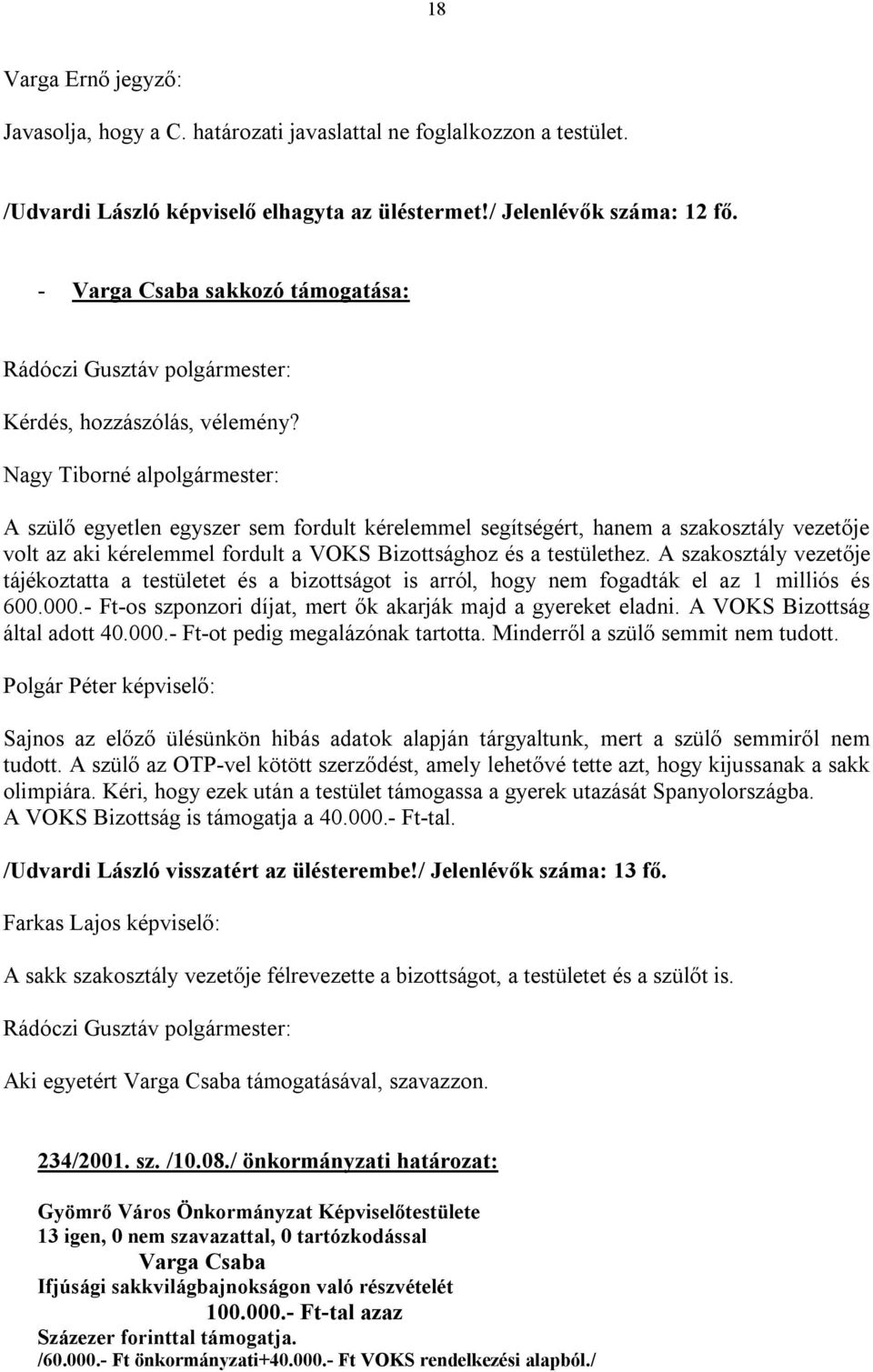 Nagy Tiborné alpolgármester: A szülő egyetlen egyszer sem fordult kérelemmel segítségért, hanem a szakosztály vezetője volt az aki kérelemmel fordult a VOKS Bizottsághoz és a testülethez.