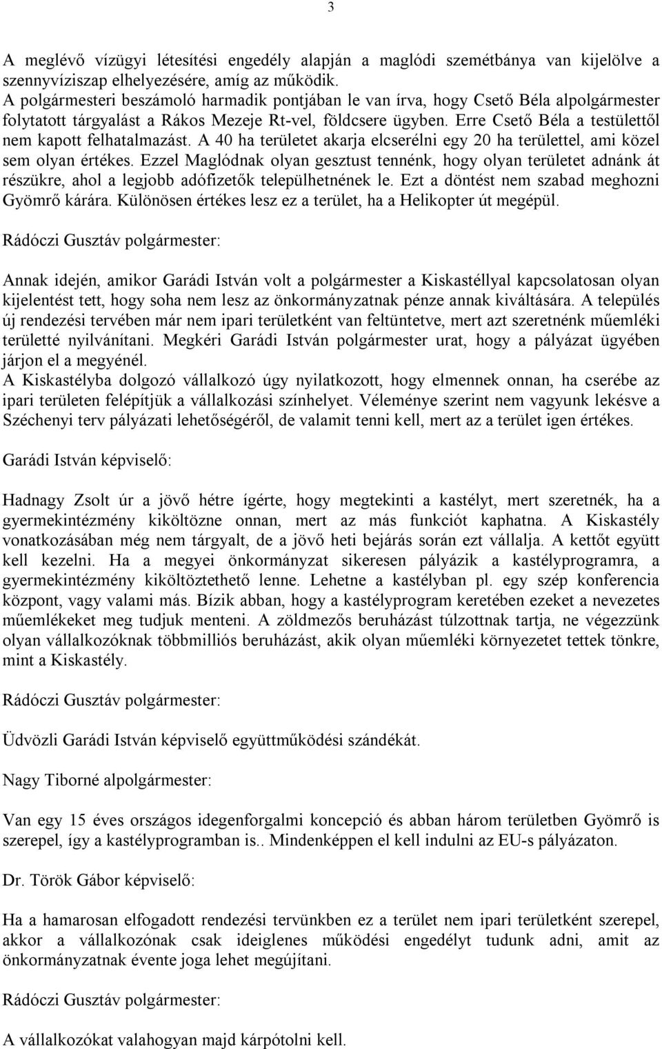 Erre Csető Béla a testülettől nem kapott felhatalmazást. A 40 ha területet akarja elcserélni egy 20 ha területtel, ami közel sem olyan értékes.