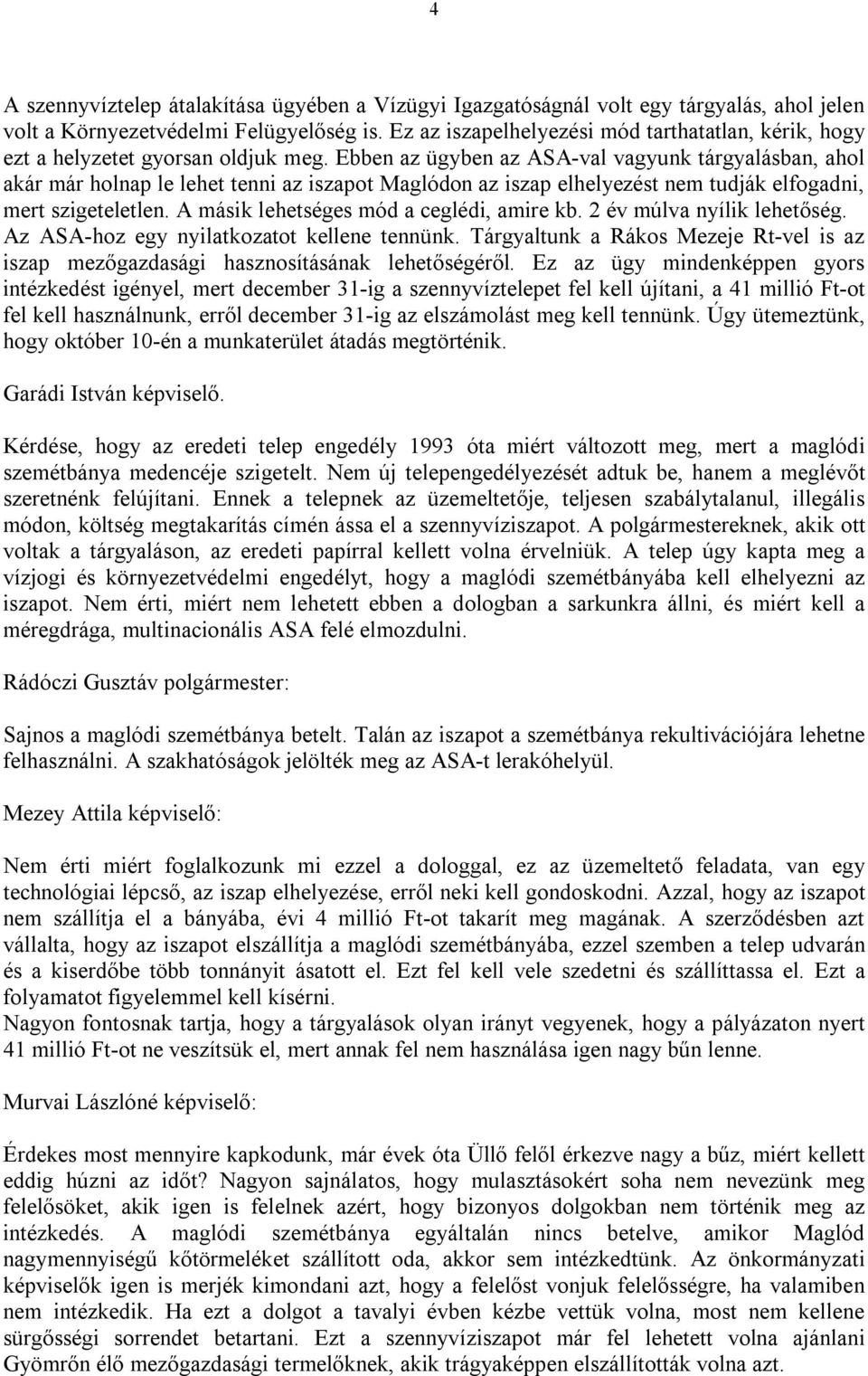 Ebben az ügyben az ASA-val vagyunk tárgyalásban, ahol akár már holnap le lehet tenni az iszapot Maglódon az iszap elhelyezést nem tudják elfogadni, mert szigeteletlen.