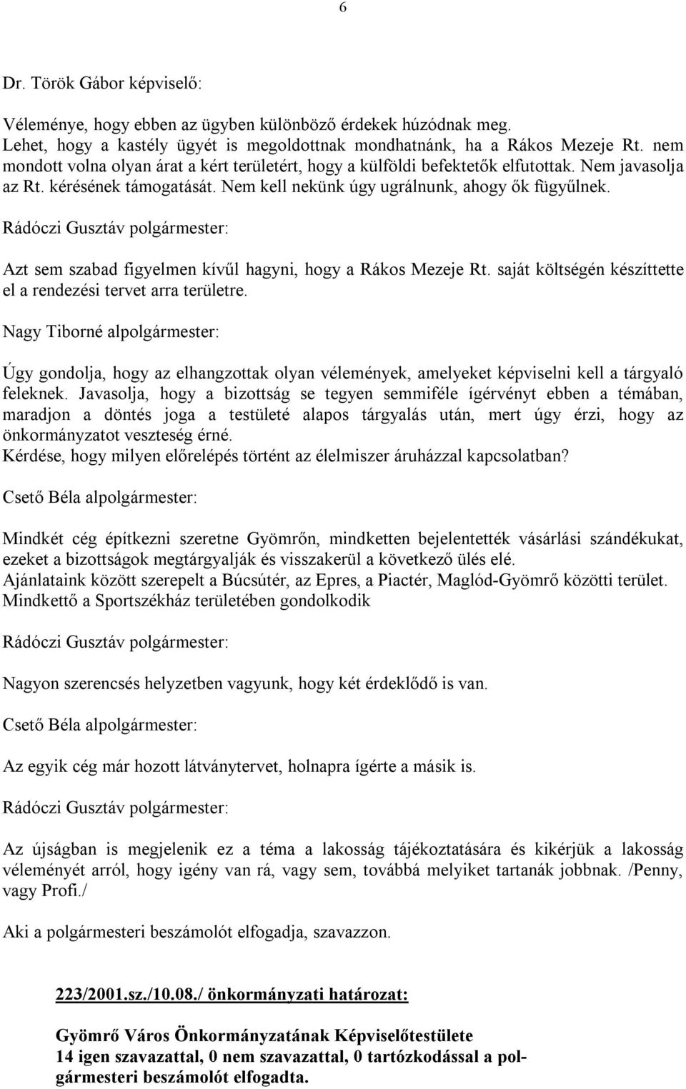 Azt sem szabad figyelmen kívűl hagyni, hogy a Rákos Mezeje Rt. saját költségén készíttette el a rendezési tervet arra területre.