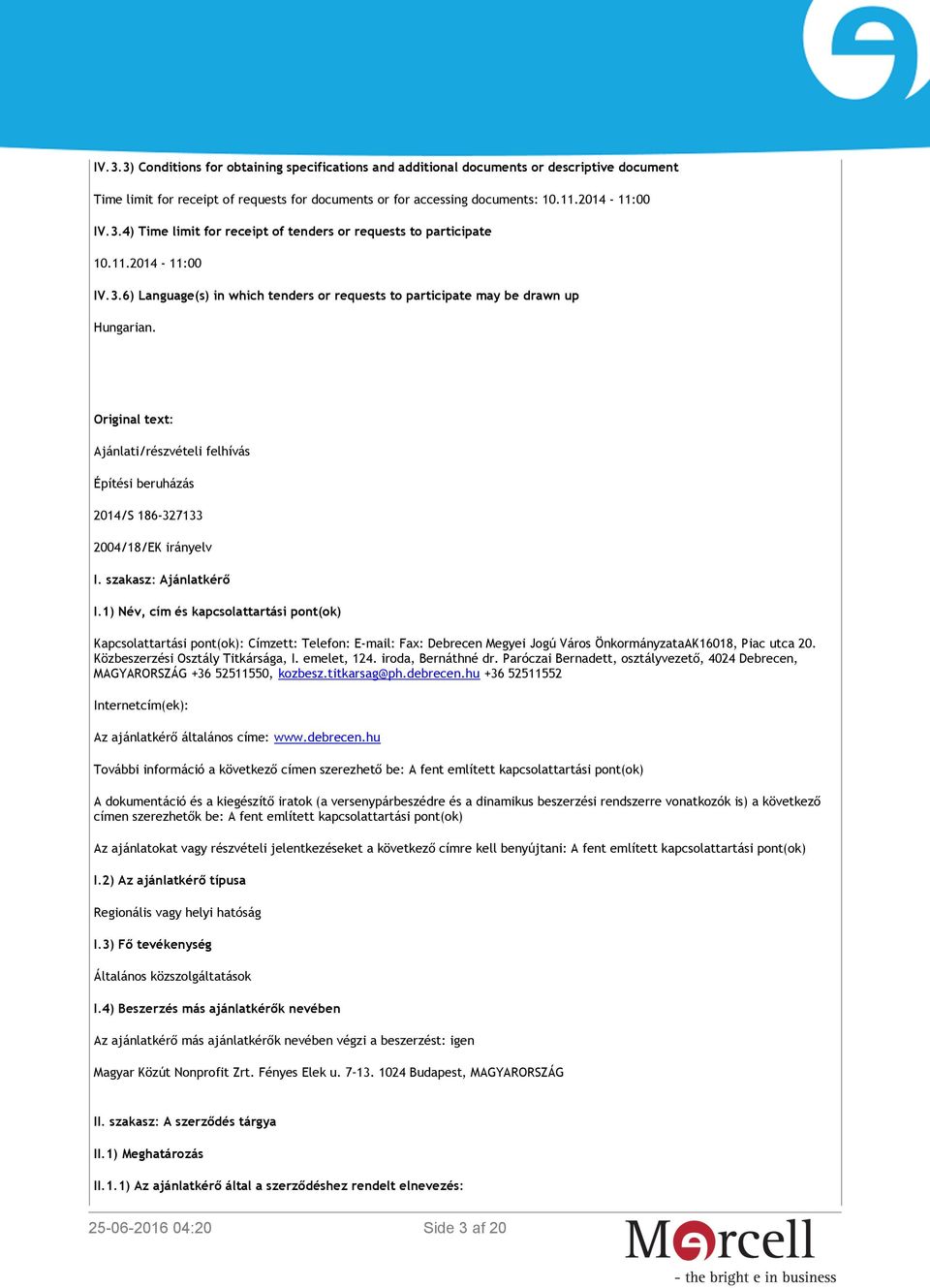 Original text: Ajánlati/részvételi felhívás Építési beruházás 2014/S 186-327133 2004/18/EK irányelv I. szakasz: Ajánlatkérő I.