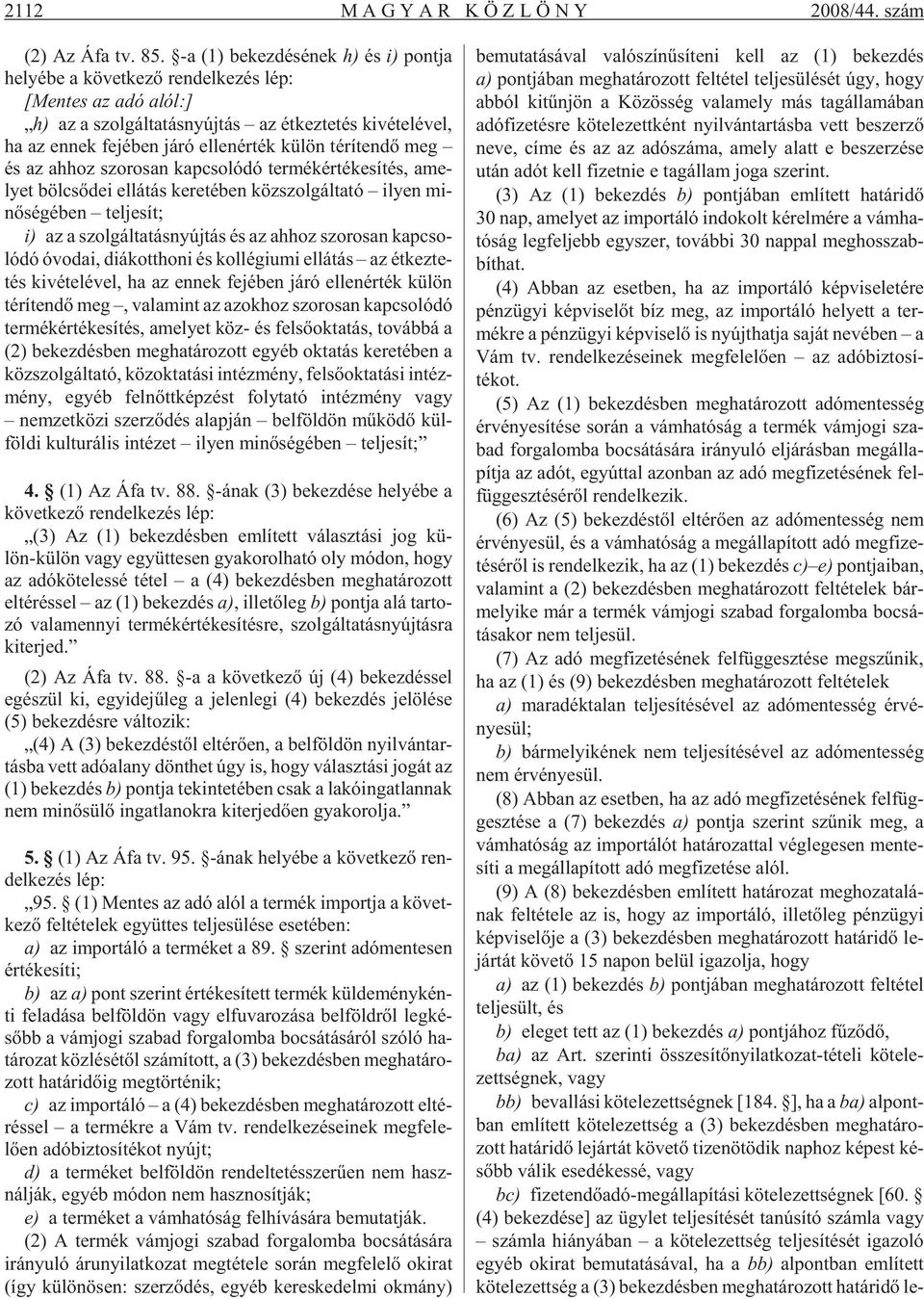 járó el len ér ték kü lön té rí ten dõ meg és az ah hoz szo ro san kap cso ló dó ter mék ér té ke sí tés, ame - lyet böl csõ dei el lá tás ke re té ben köz szol gál ta tó ilyen mi - nõ sé gé ben tel