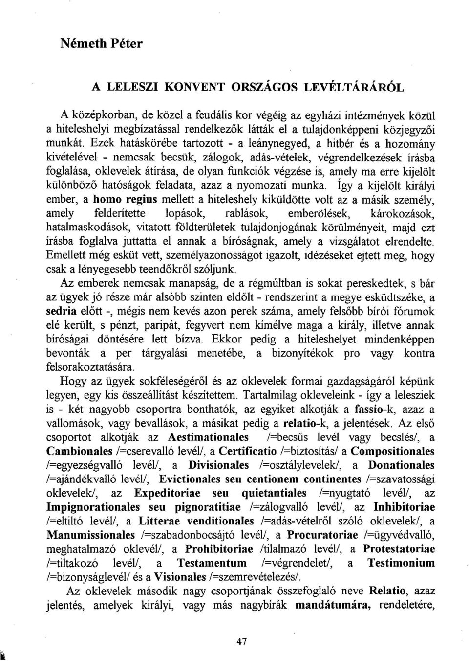 Ezek hatáskörébe tartozott - a leánynegyed, a hitbér és a hozomány kivételével - nemcsak becsük, zálogok, adás-vételek, végrendelkezések írásba foglalása, oklevelek átírása, de olyan funkciók végzése